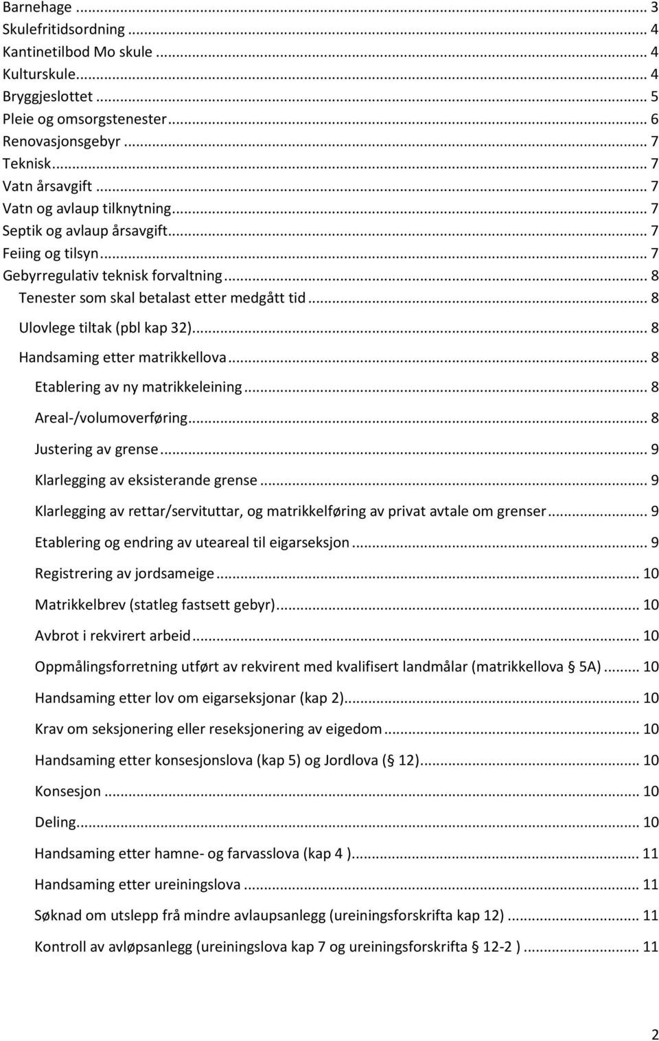 .. 8 Ulovlege tiltak (pbl kap 32)... 8 Handsaming etter matrikkellova... 8 Etablering av ny matrikkeleining... 8 Areal-/volumoverføring... 8 Justering av grense... 9 Klarlegging av eksisterande grense.