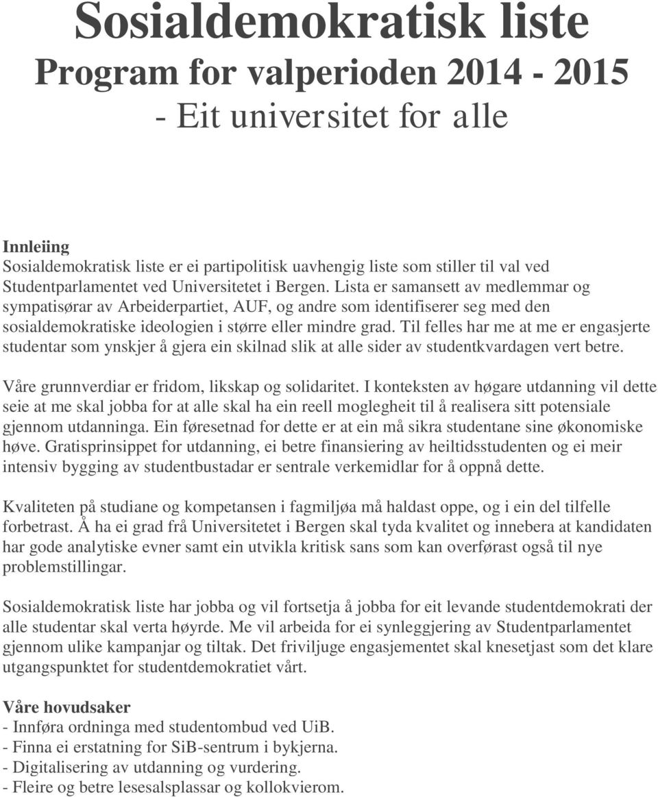 Til felles har me at me er engasjerte studentar som ynskjer å gjera ein skilnad slik at alle sider av studentkvardagen vert betre. Våre grunnverdiar er fridom, likskap og solidaritet.