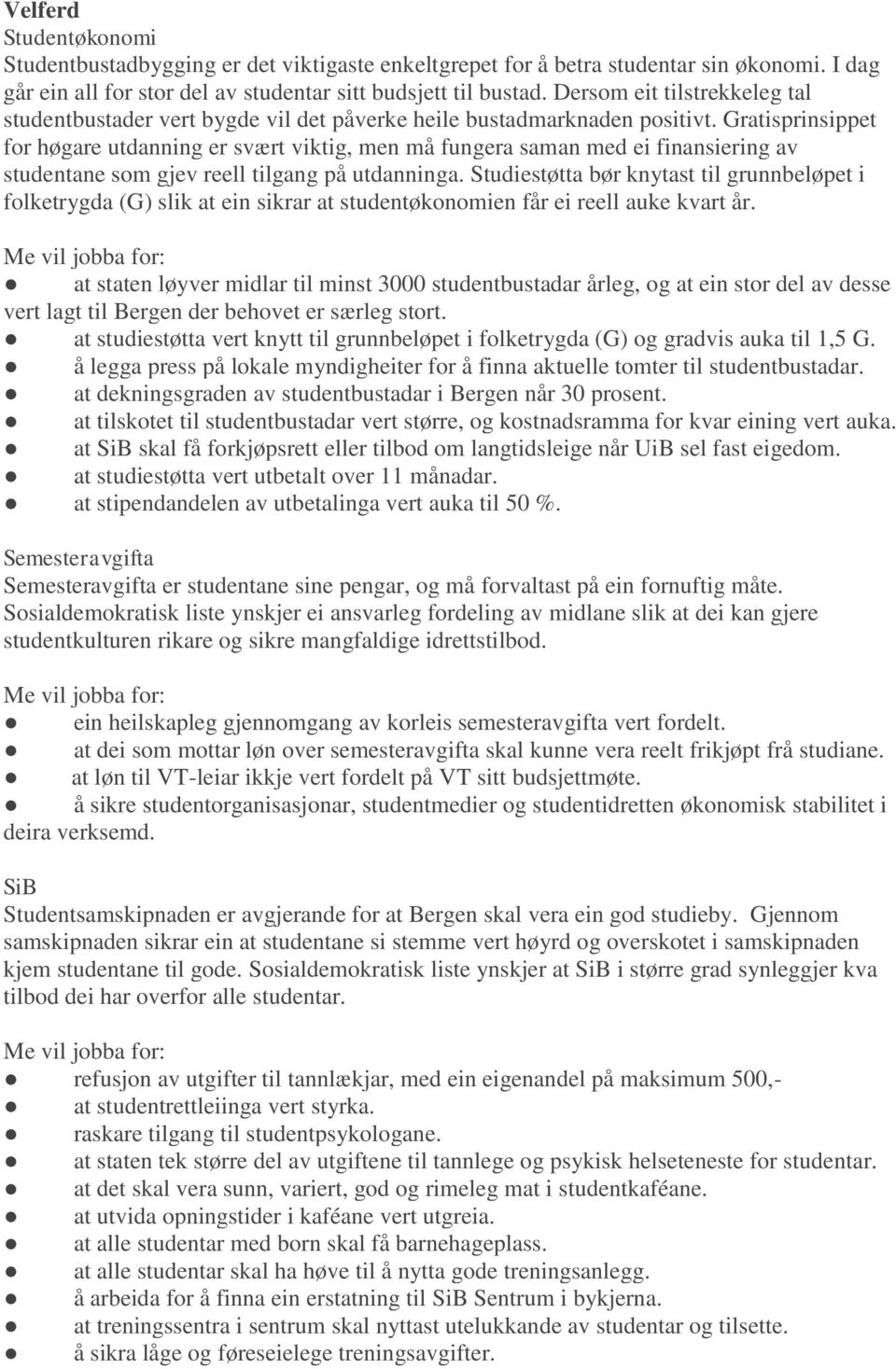 Gratisprinsippet for høgare utdanning er svært viktig, men må fungera saman med ei finansiering av studentane som gjev reell tilgang på utdanninga.