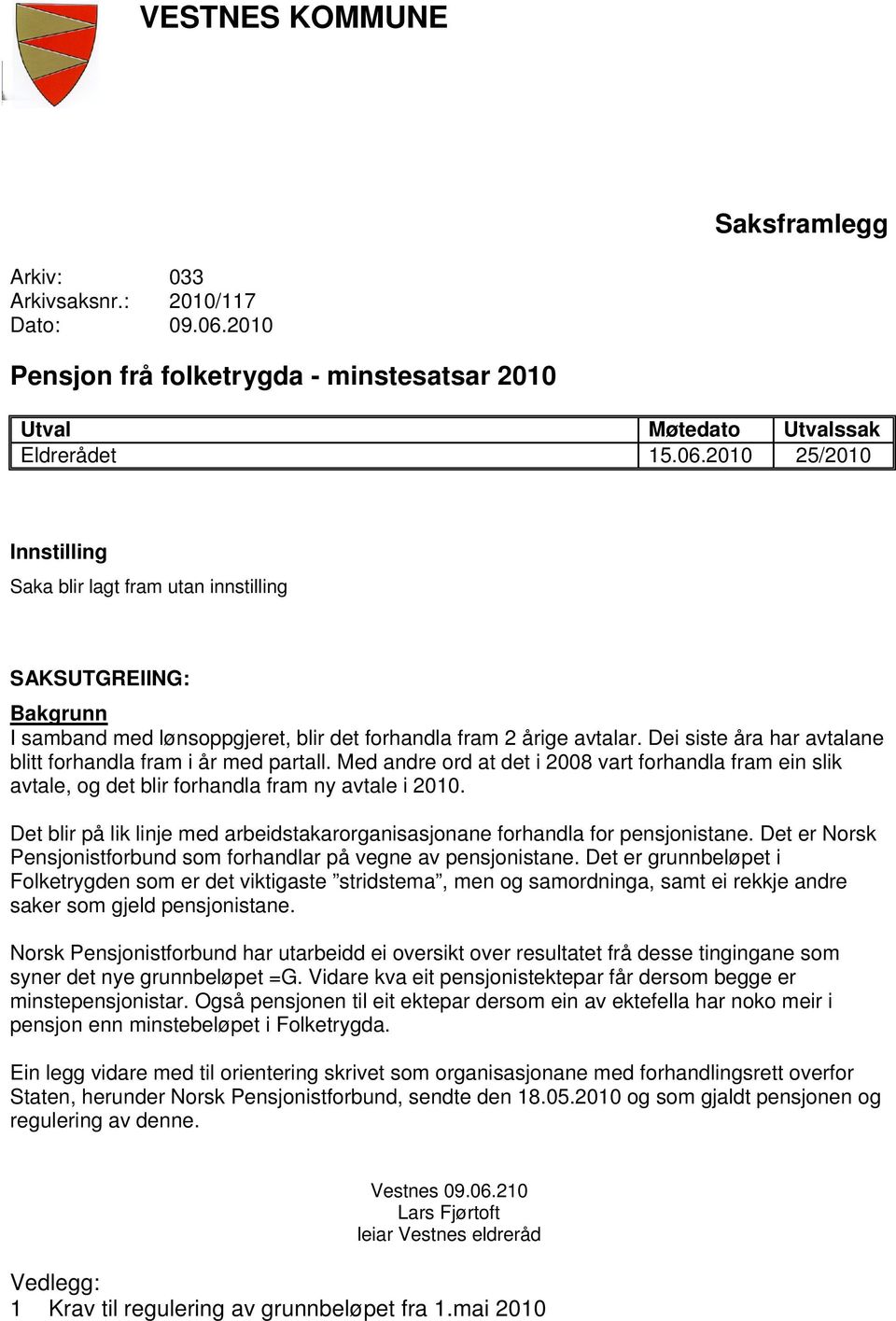 2010 25/2010 Innstilling Saka blir lagt fram utan innstilling SAKSUTGREIING: Bakgrunn I samband med lønsoppgjeret, blir det forhandla fram 2 årige avtalar.