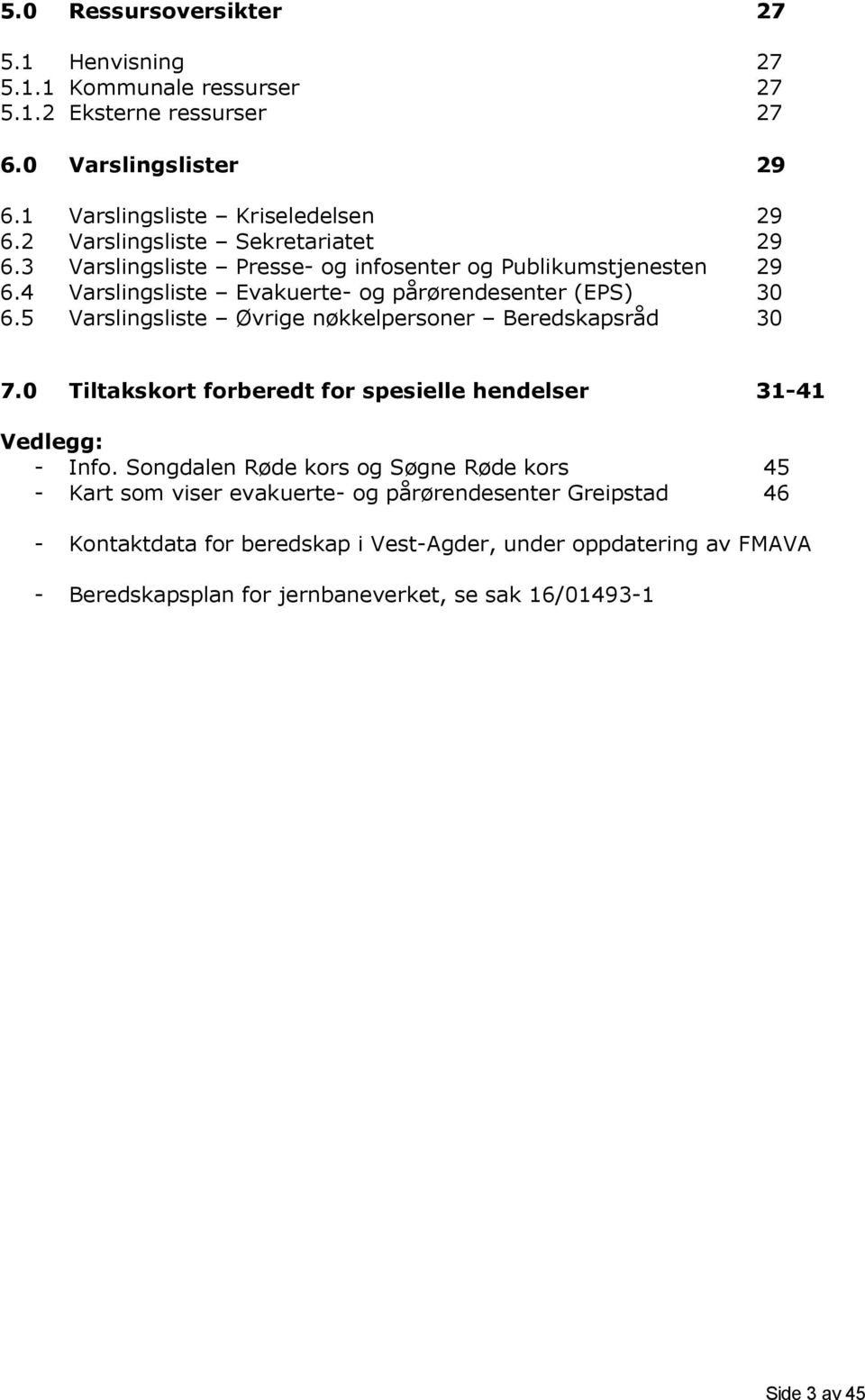 5 Varslingsliste Øvrige nøkkelpersoner Beredskapsråd 30 7.0 Tiltakskort forberedt for spesielle hendelser 31-41 Vedlegg: - Info.