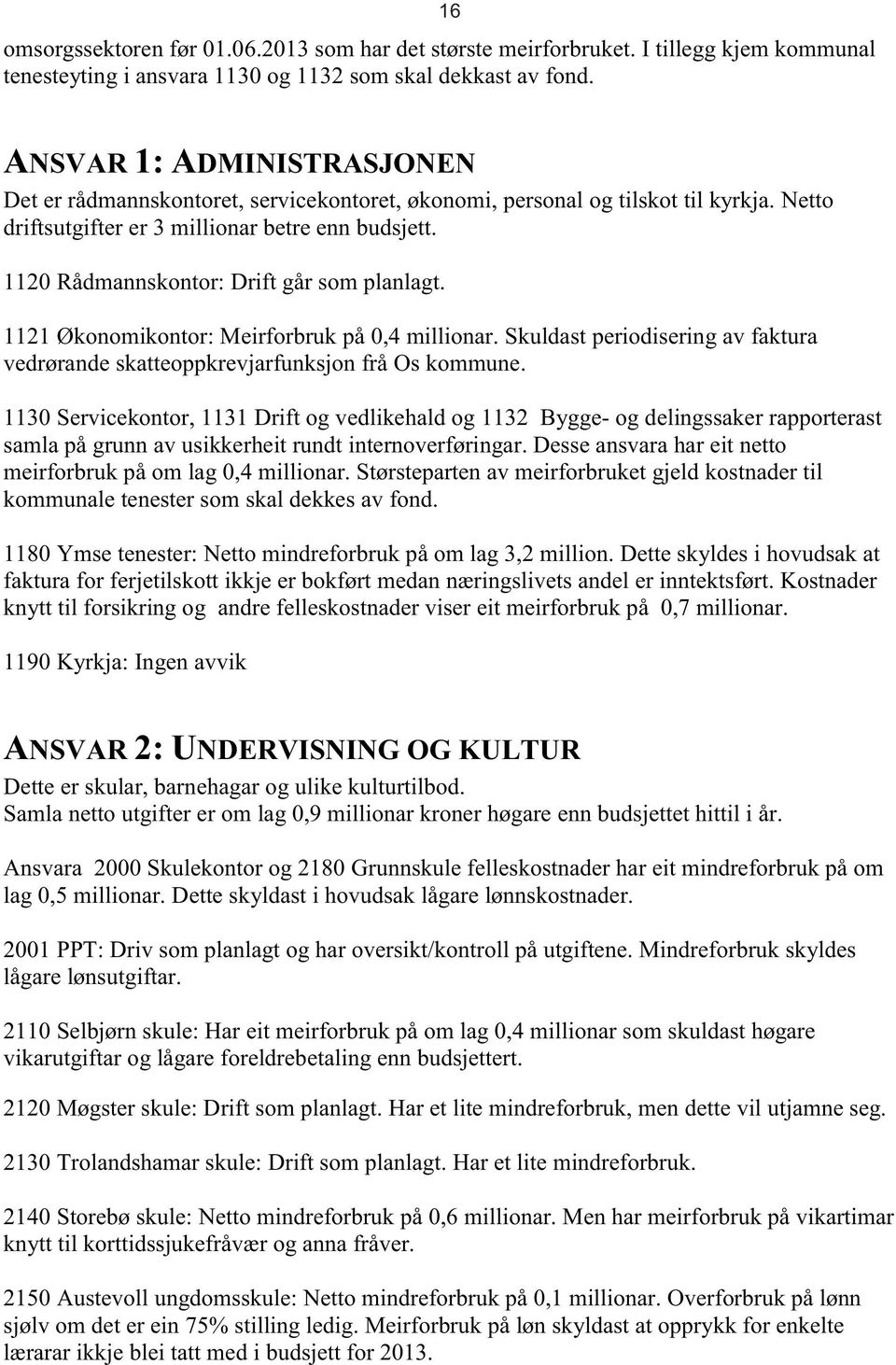 1120 Rådmannskontor: Drift går som planlagt. 1121 Økonomikontor: Meirforbruk på 0,4 millionar. Skuldast periodisering av faktura vedrørande skatteoppkrevjarfunksjon frå Os kommune.