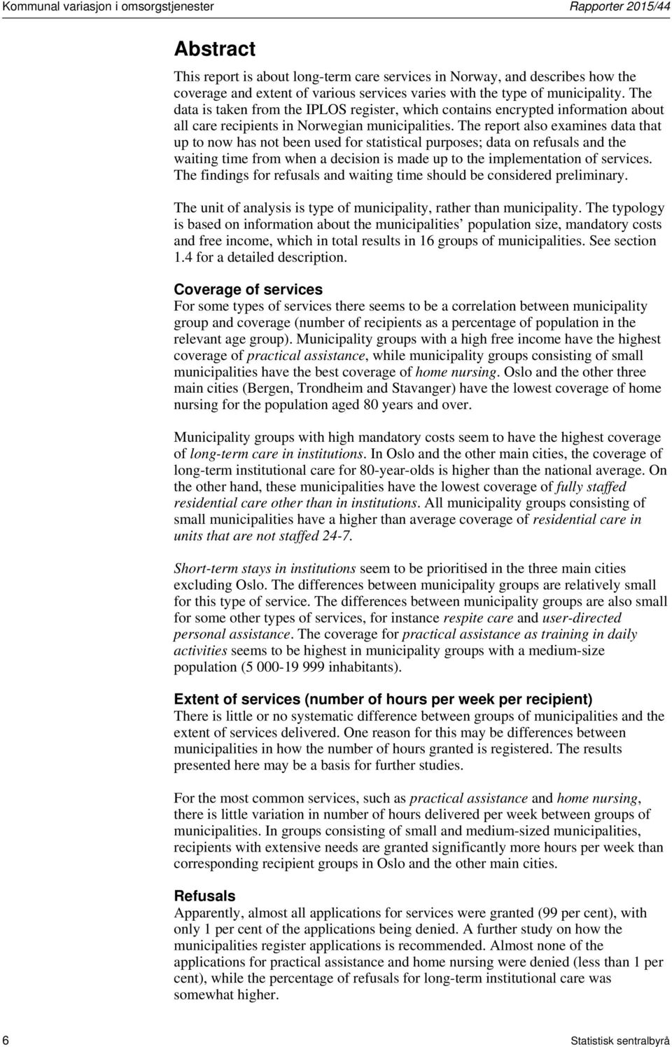 The report also examines data that up to now has not been used for statistical purposes; data on refusals and the waiting time from when a decision is made up to the implementation of services.