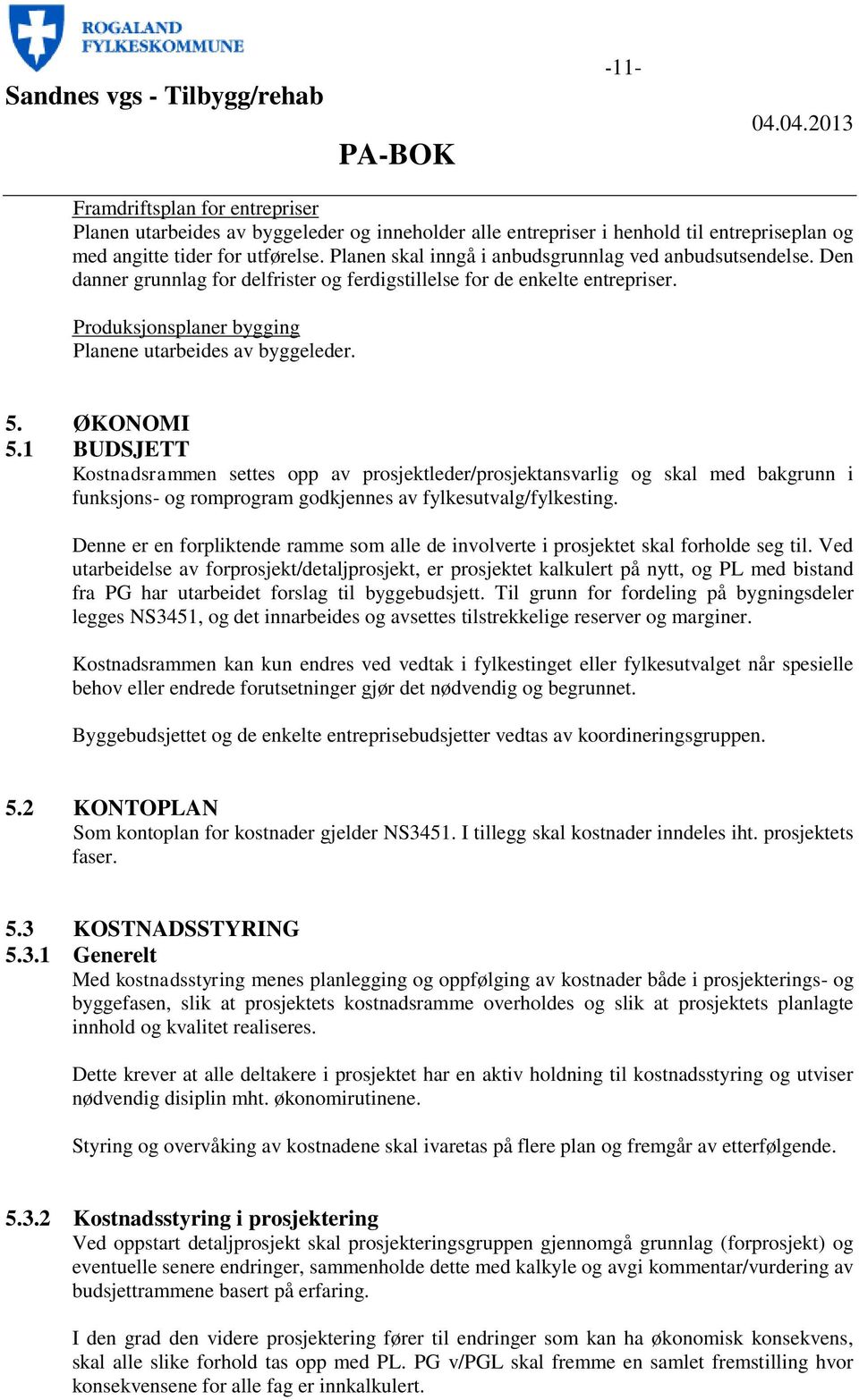 5. ØKONOMI 5.1 BUDSJETT Kostnadsrammen settes opp av prosjektleder/prosjektansvarlig og skal med bakgrunn i funksjons- og romprogram godkjennes av fylkesutvalg/fylkesting.