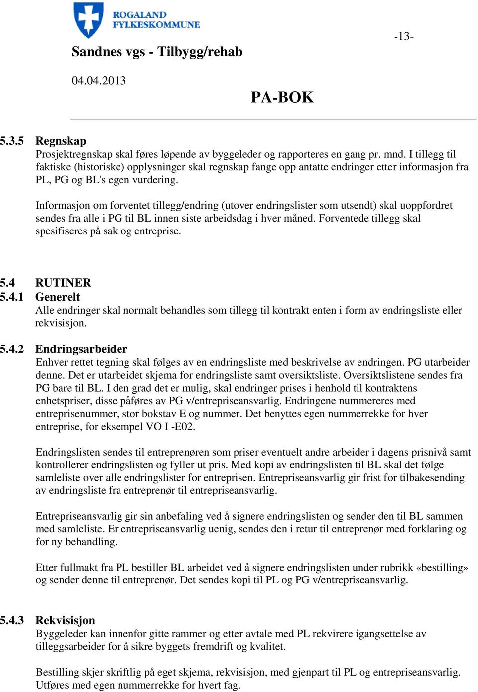 Informasjon om forventet tillegg/endring (utover endringslister som utsendt) skal uoppfordret sendes fra alle i PG til BL innen siste arbeidsdag i hver måned.