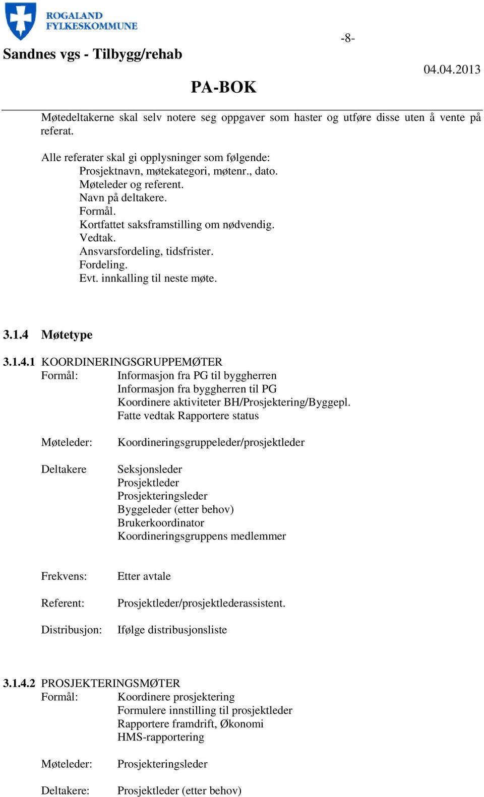 Møtetype 3.1.4.1 KOORDINERINGSGRUPPEMØTER Formål: Informasjon fra PG til byggherren Informasjon fra byggherren til PG Koordinere aktiviteter BH/Prosjektering/Byggepl.