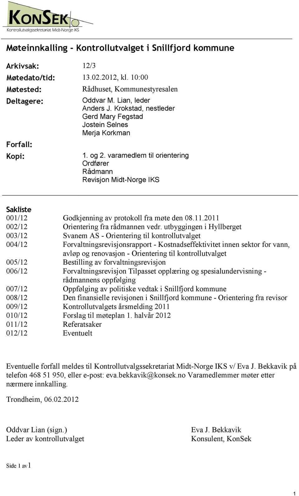 varamedlem til orientering Ordfører Rådmann Revisjon Midt-Norge IKS Kopi: Sakliste 001/12 002/12 003/12 004/12 005/12 006/12 007/12 008/12 009/12 010/12 011/12 012/12 Godkjenning av protokoll fra