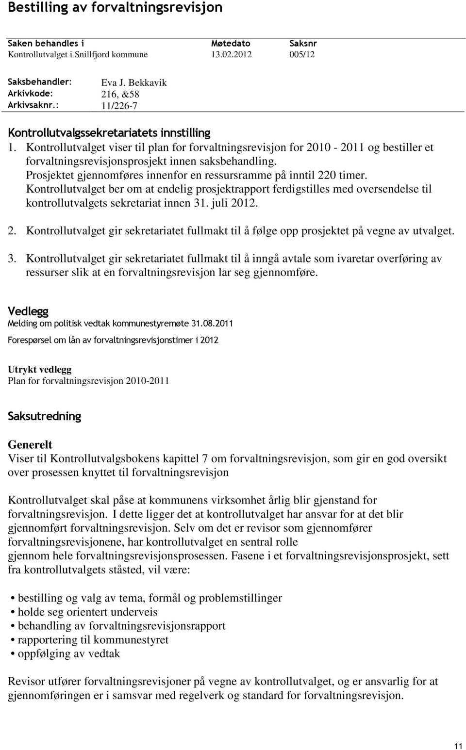 Kontrollutvalget viser til plan for forvaltningsrevisjon for 2010-2011 og bestiller et forvaltningsrevisjonsprosjekt innen saksbehandling.