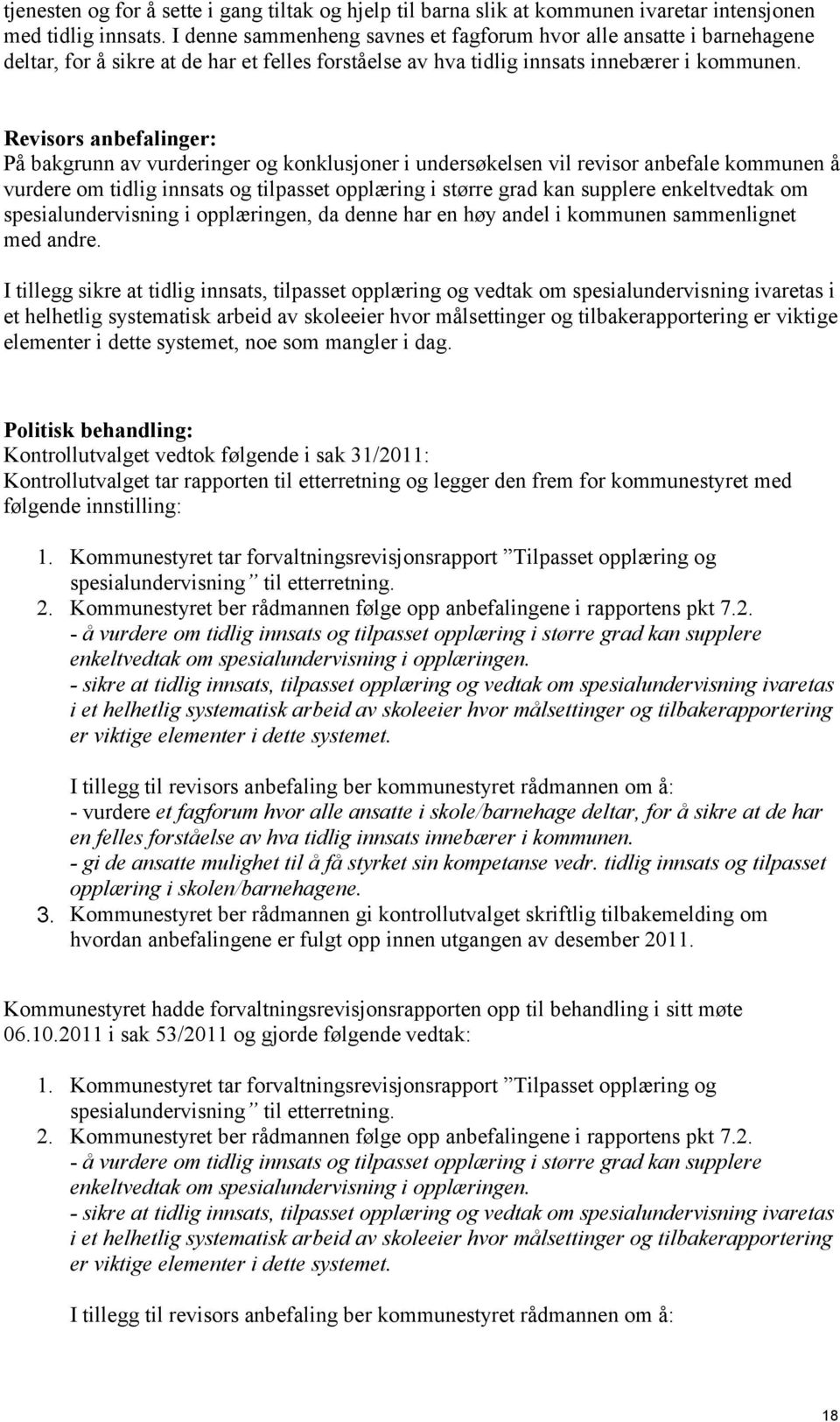 Revisors anbefalinger: På bakgrunn av vurderinger og konklusjoner i undersøkelsen vil revisor anbefale kommunen å vurdere om tidlig innsats og tilpasset opplæring i større grad kan supplere