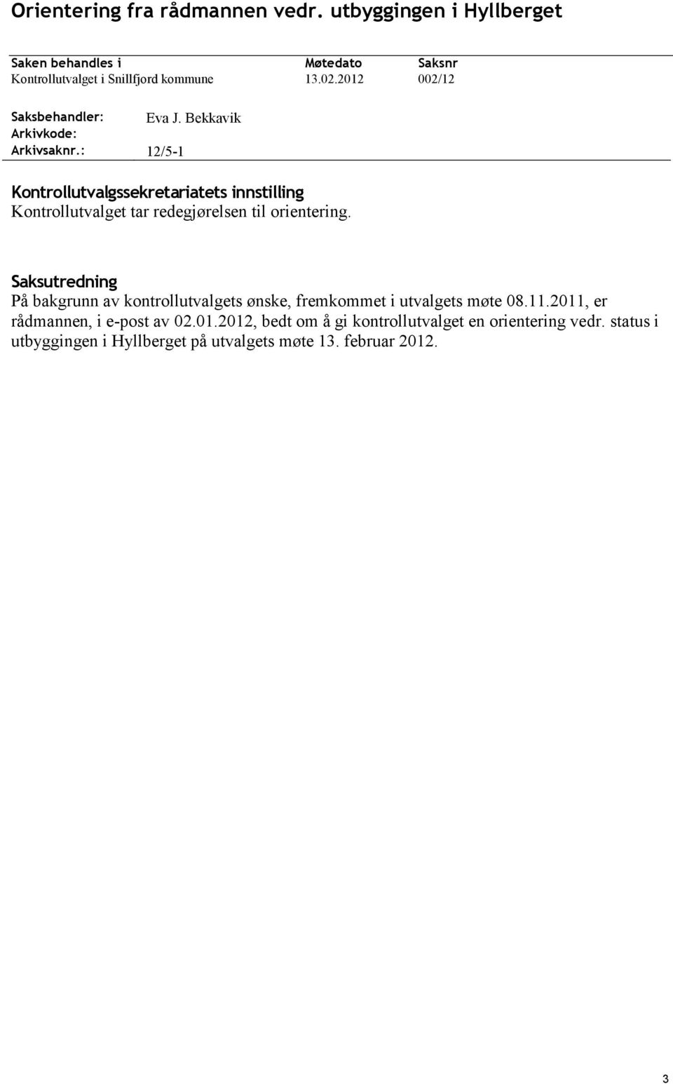 2012 Saksnr 002/12 Eva J. Bekkavik 12/5-1 Kontrollutvalgssekretariatets innstilling Kontrollutvalget tar redegjørelsen til orientering.