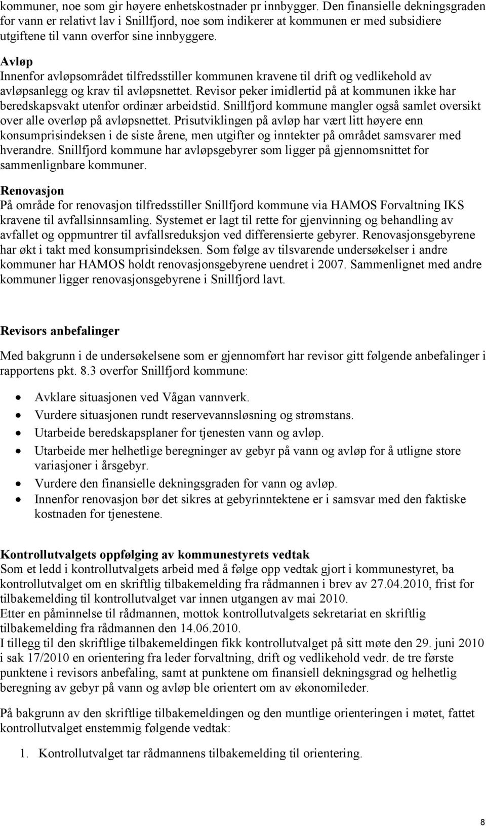 Avløp Innenfor avløpsområdet tilfredsstiller kommunen kravene til drift og vedlikehold av avløpsanlegg og krav til avløpsnettet.