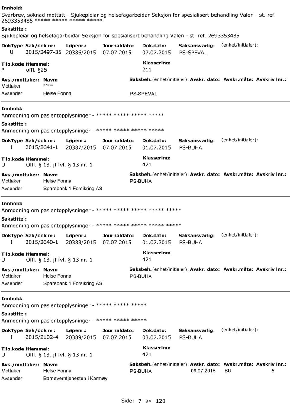 måte: Avskriv lnr.: S-SEVAL Anmodning om pasientopplysninger - Anmodning om pasientopplysninger - I 2015/2641-1 20387/2015 01.07.2015 S-BHA Offl. 13, jf fvl. 13 nr. 1 421 Avs./mottaker: Navn: Saksbeh.