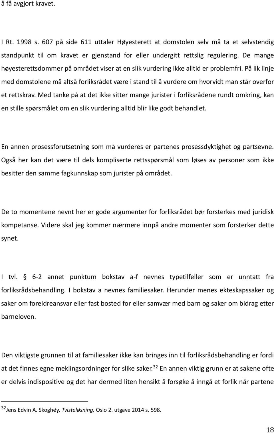 På lik linje med domstolene må altså forliksrådet være i stand til å vurdere om hvorvidt man står overfor et rettskrav.