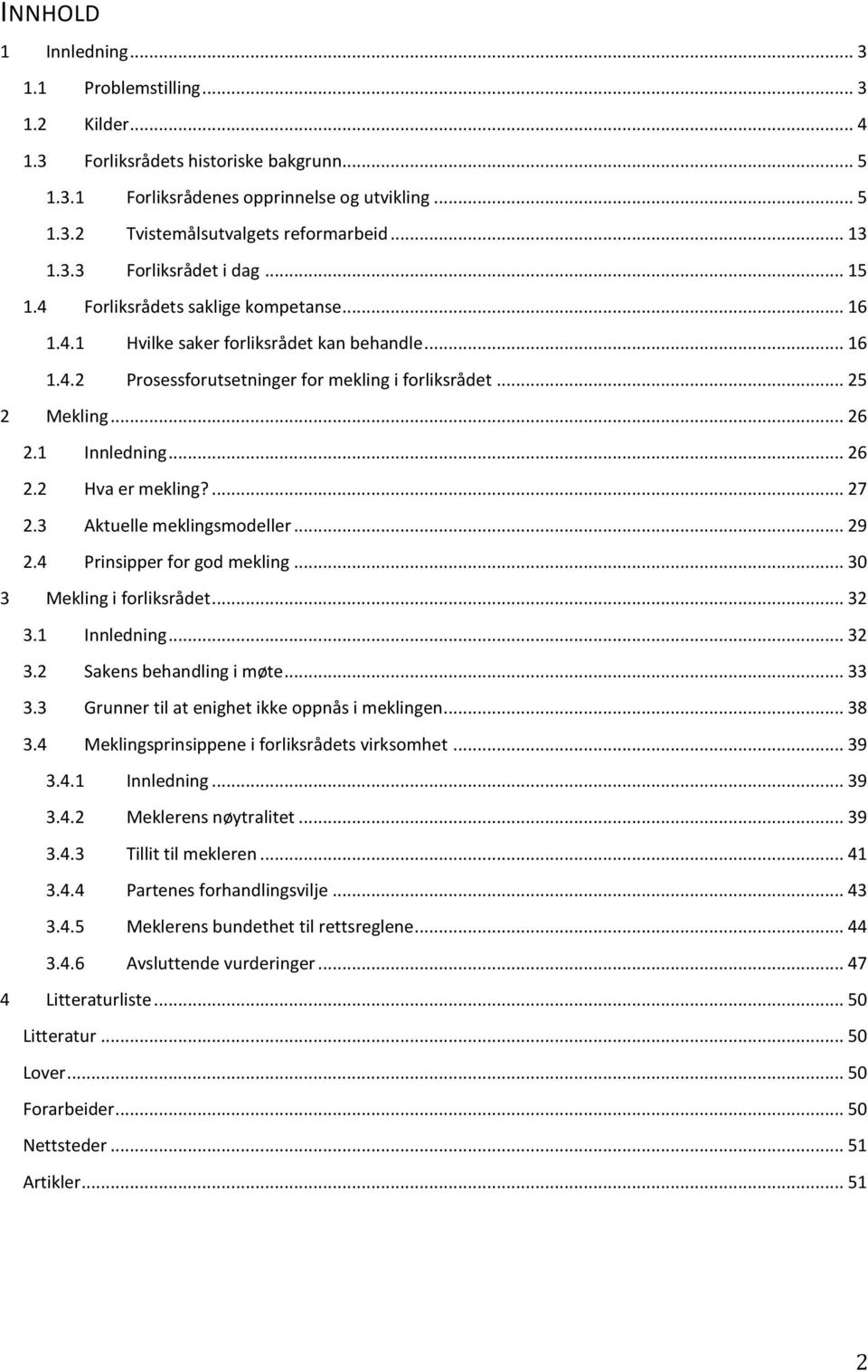 .. 26 2.1 Innledning... 26 2.2 Hva er mekling?... 27 2.3 Aktuelle meklingsmodeller... 29 2.4 Prinsipper for god mekling... 30 3 Mekling i forliksrådet... 32 3.1 Innledning... 32 3.2 Sakens behandling i møte.