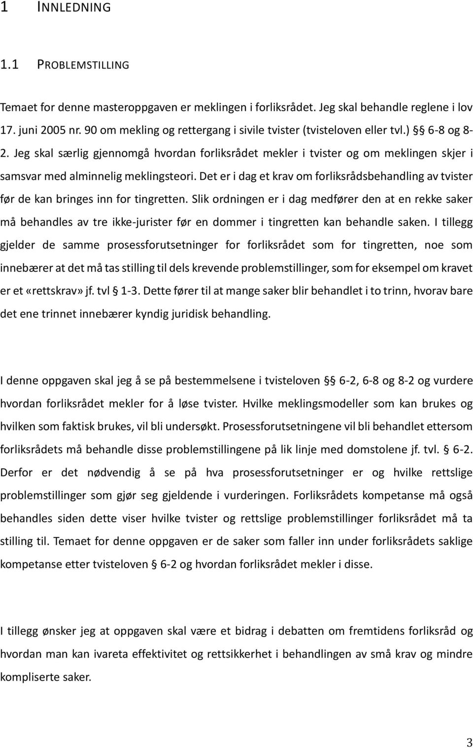 Jeg skal særlig gjennomgå hvordan forliksrådet mekler i tvister og om meklingen skjer i samsvar med alminnelig meklingsteori.