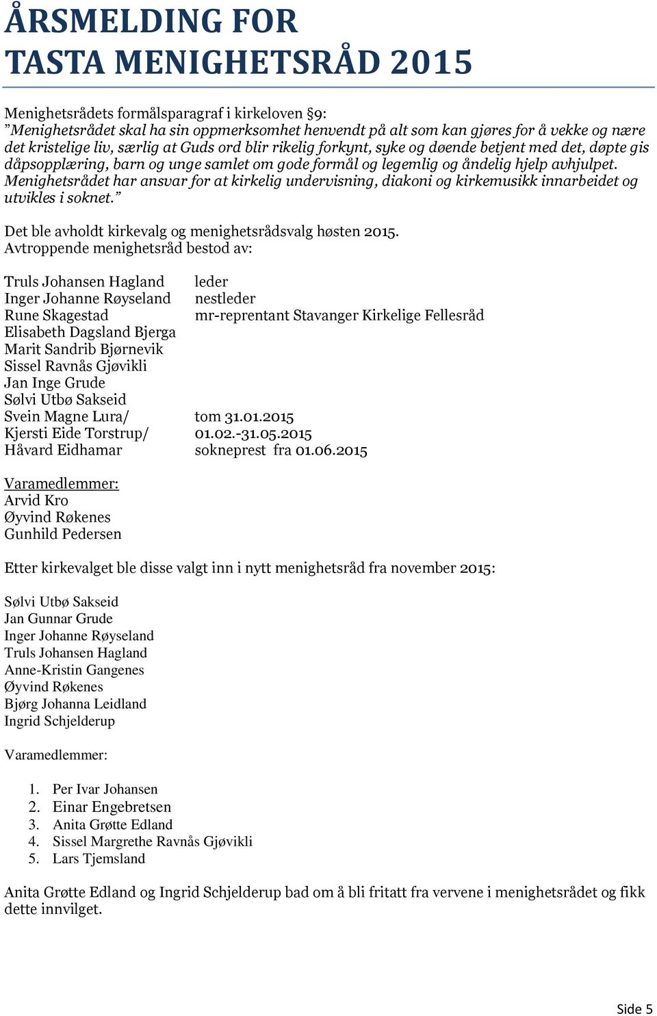 Menighetsrådet har ansvar for at kirkelig undervisning, diakoni og kirkemusikk innarbeidet og utvikles i soknet. Det ble avholdt kirkevalg og menighetsrådsvalg høsten 2015.