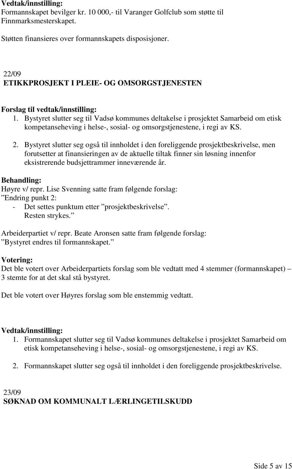 Bystyret slutter seg til Vadsø kommunes deltakelse i prosjektet Samarbeid om etisk kompetanseheving i helse-, sosial- og omsorgstjenestene, i regi av KS. 2.