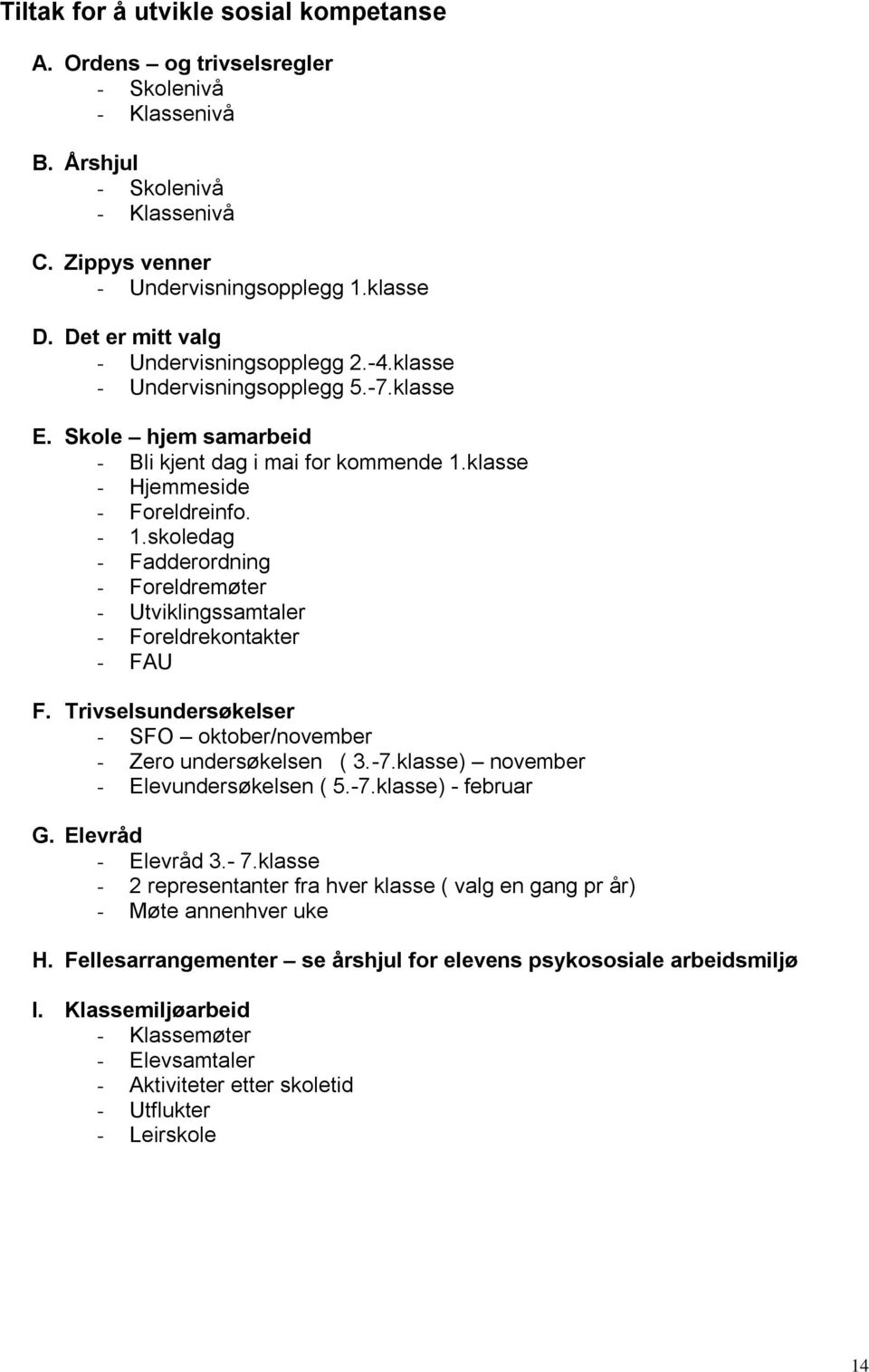 skoledag - Fadderordning - Foreldremøter - Utviklingssamtaler - Foreldrekontakter - FAU F. Trivselsundersøkelser - SFO oktober/november - Zero undersøkelsen ( 3.-7.