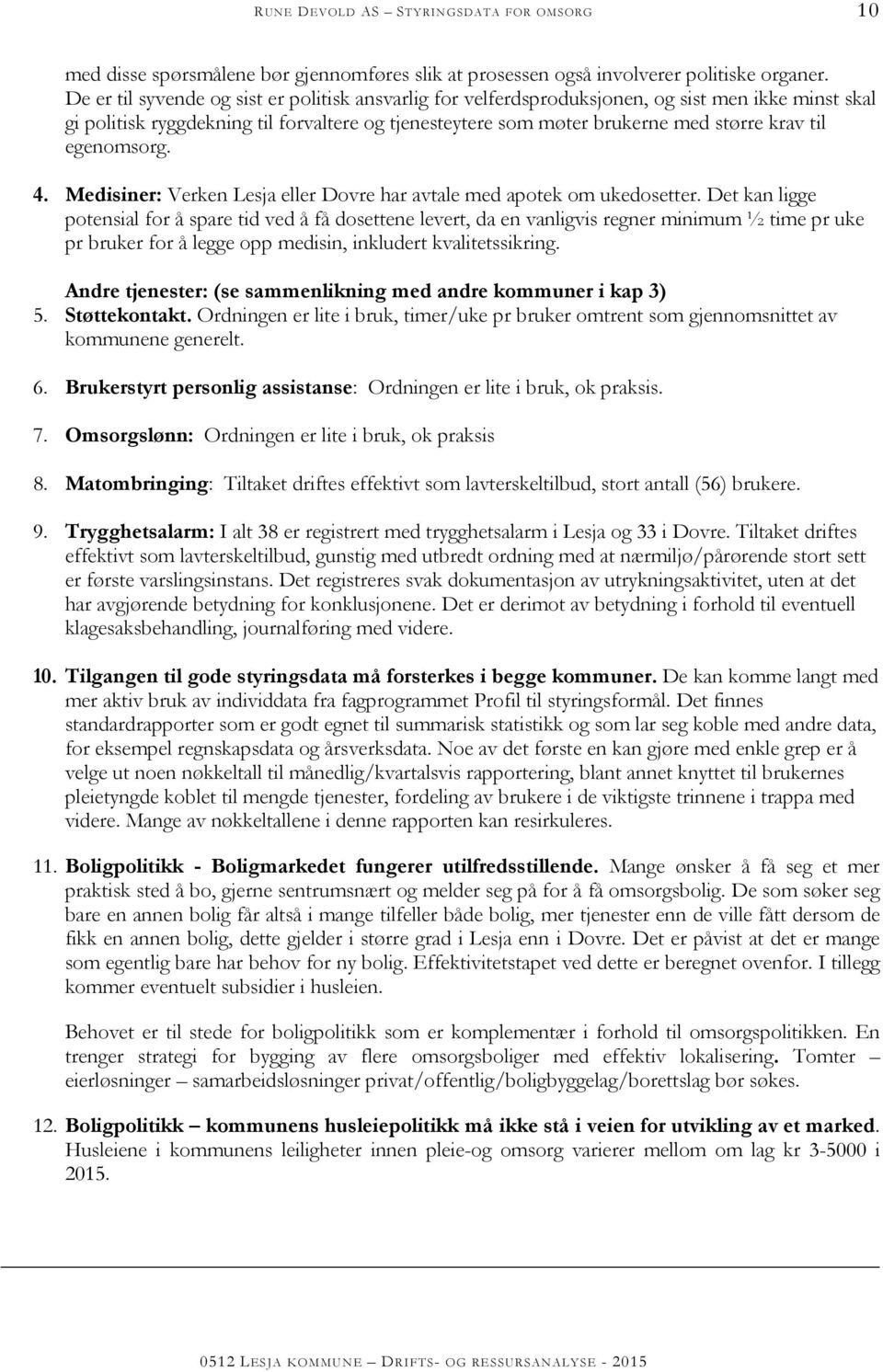 egenomsorg. 4. Medisiner: Verken Lesja eller Dovre har avtale med apotek om ukedosetter.