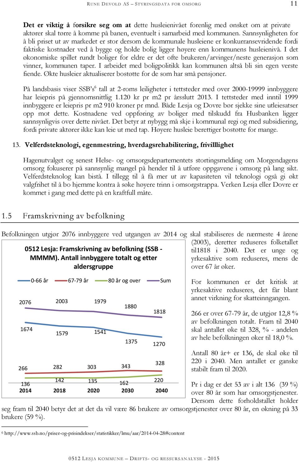 husleienivå. I det økonomiske spillet rundt boliger for eldre er det ofte brukeren/arvinger/neste generasjon som vinner, kommunen taper.