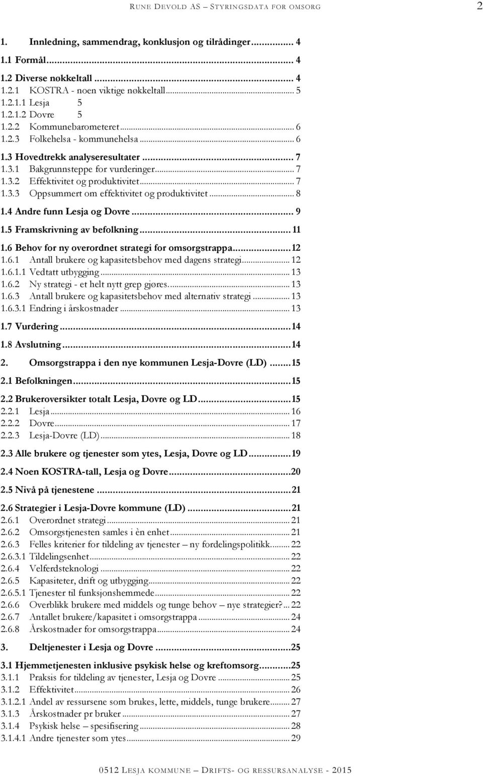 .. 8 1.4 Andre funn Lesja og Dovre... 9 1.5 Framskrivning av befolkning... 11 1.6 Behov for ny overordnet strategi for omsorgstrappa...12 1.6.1 Antall brukere og kapasitetsbehov med dagens strategi.