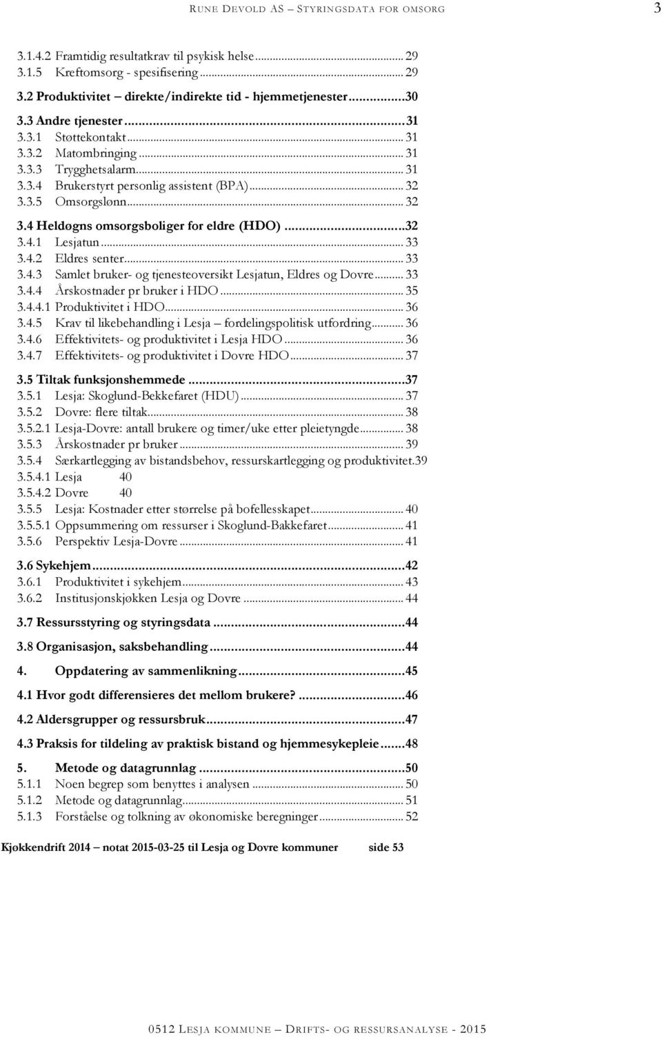 4.2 Eldres senter...33 3.4.3 Samlet bruker- og tjenesteoversikt Lesjatun, Eldres og Dovre... 33 3.4.4 Årskostnader pr bruker i HDO...35 3.4.4.1 Produktivitet i HDO...36 3.4.5 Krav til likebehandling i Lesja fordelingspolitisk utfordring.