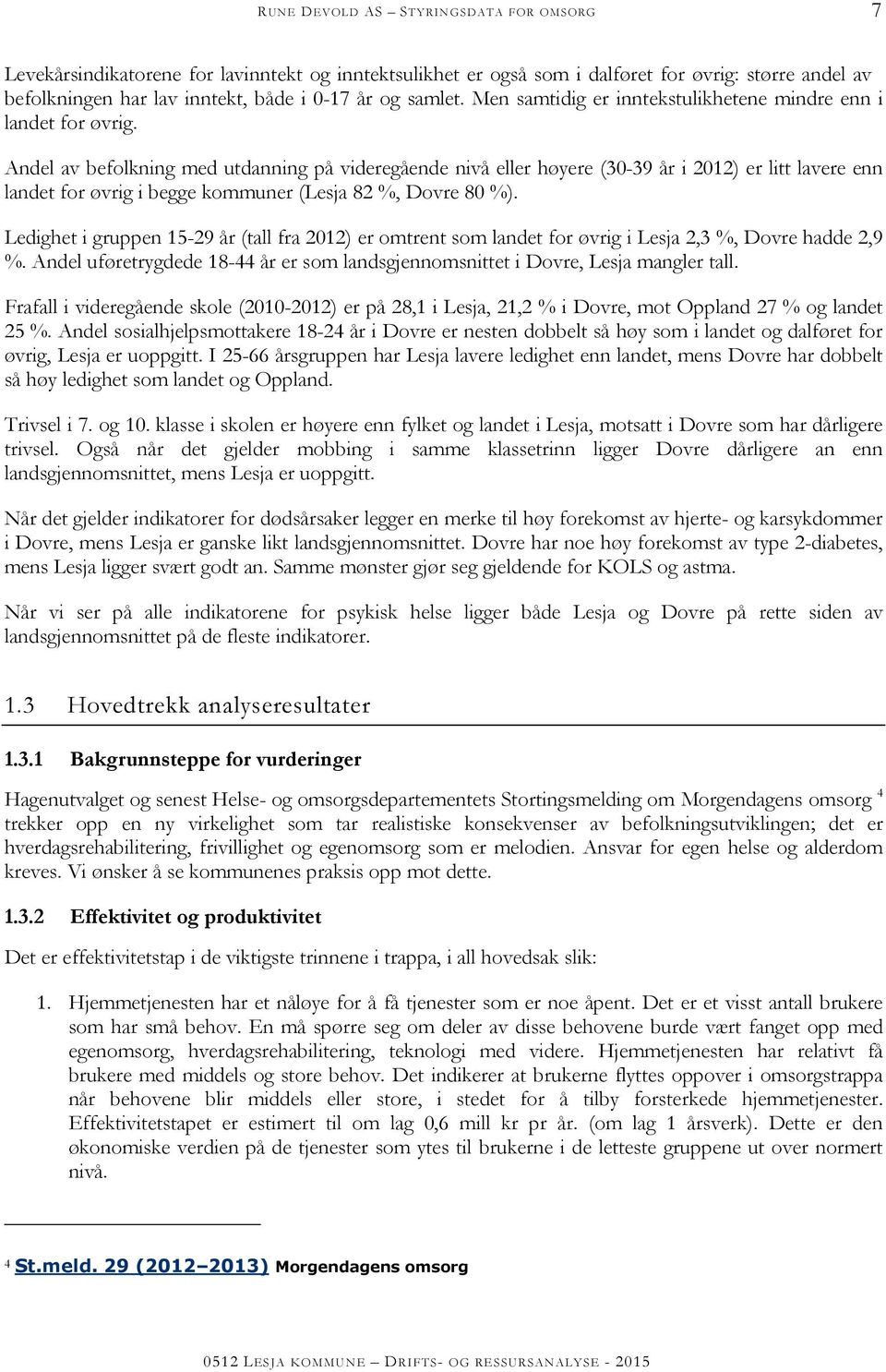 Andel av befolkning med utdanning på videregående nivå eller høyere (30-39 år i 2012) er litt lavere enn landet for øvrig i begge kommuner (Lesja 82 %, Dovre 80 %).