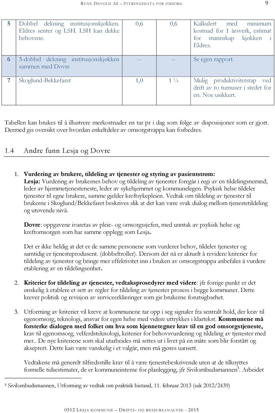 7 Skoglund-Bekkefaret 1,0 1 ¼ Mulig produktivitetstap ved drift av to turnuser i stedet for en. Noe usikkert.