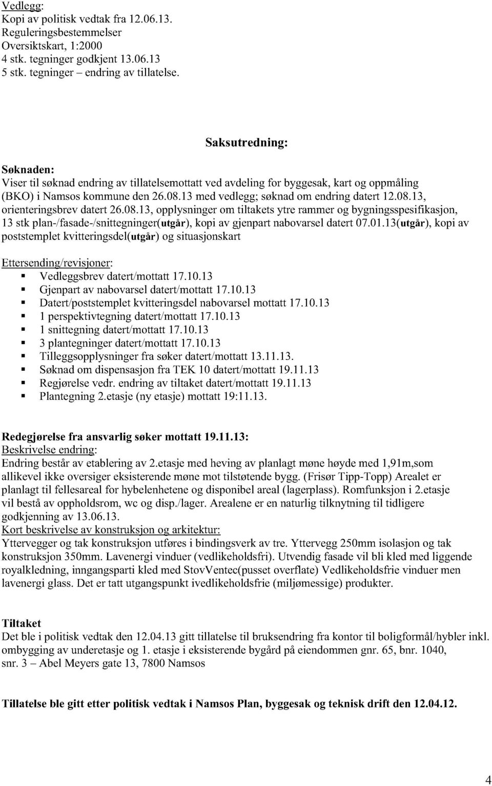 08.13,opplysningerom tiltaketsytre rammerog bygningsspesifikasjon, 13 stk plan-/fasade-/snittegninger(utgår), kopi av gjenpartnabovarseldatert07.01.