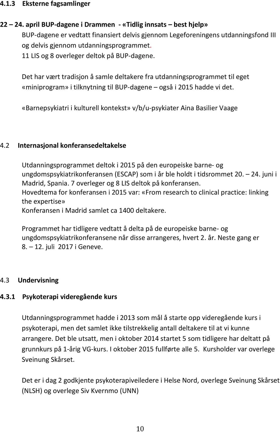 11 LIS og 8 overleger deltok på BUP-dagene. Det har vært tradisjon å samle deltakere fra utdanningsprogrammet til eget «miniprogram» i tilknytning til BUP-dagene også i 2015 hadde vi det.