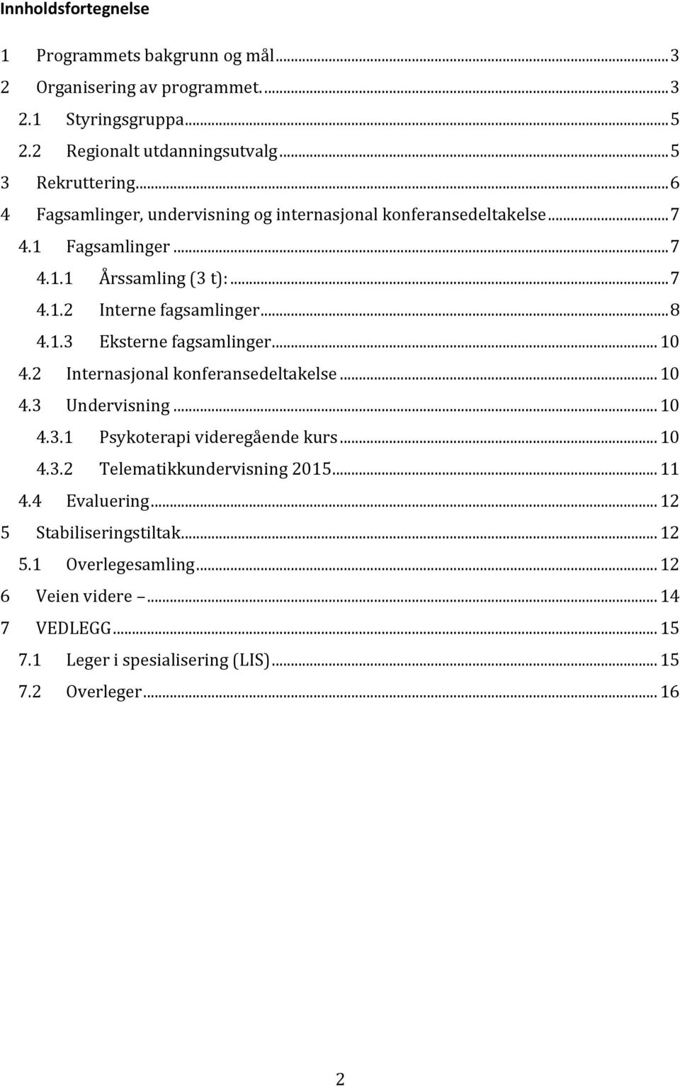 .. 10 4.2 Internasjonal konferansedeltakelse... 10 4.3 Undervisning... 10 4.3.1 Psykoterapi videregående kurs... 10 4.3.2 Telematikkundervisning 2015... 11 4.4 Evaluering.