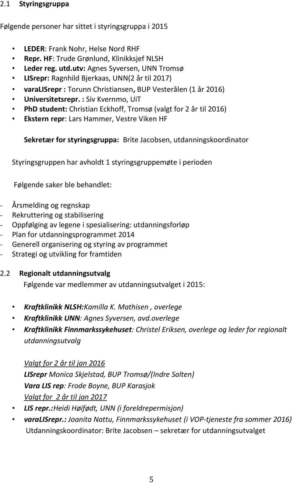 : Siv Kvernmo, UiT PhD student: Christian Eckhoff, Tromsø (valgt for 2 år til 2016) Ekstern repr: Lars Hammer, Vestre Viken HF Sekretær for styringsgruppa: Brite Jacobsen, utdanningskoordinator