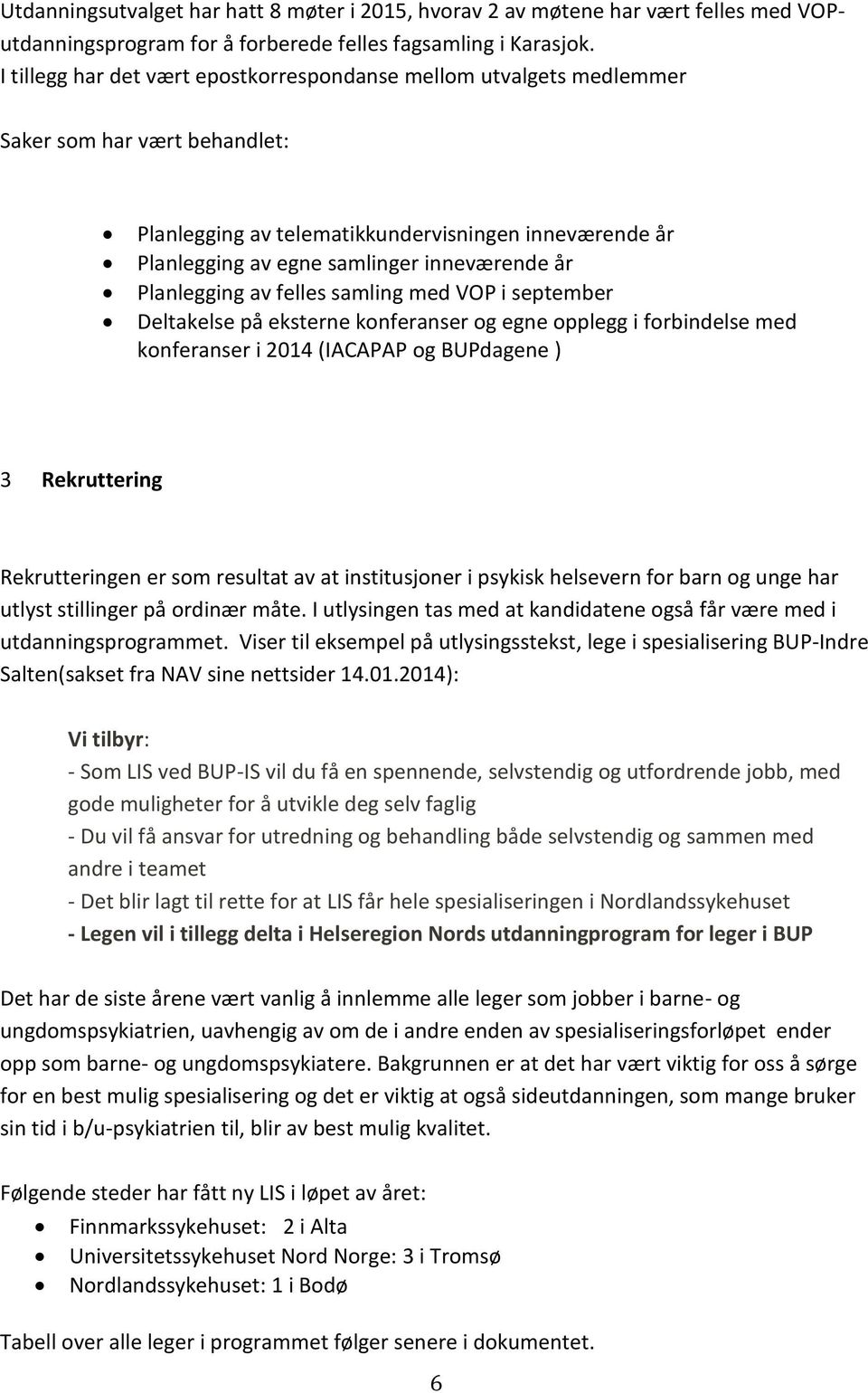 Planlegging av felles samling med VOP i september Deltakelse på eksterne konferanser og egne opplegg i forbindelse med konferanser i 2014 (IACAPAP og BUPdagene ) 3 Rekruttering Rekrutteringen er som