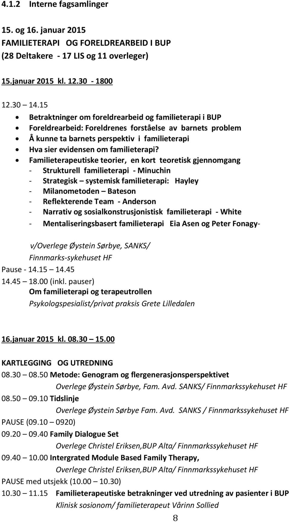 Familieterapeutiske teorier, en kort teoretisk gjennomgang - Strukturell familieterapi - Minuchin - Strategisk systemisk familieterapi: Hayley - Milanometoden Bateson - Reflekterende Team - Anderson