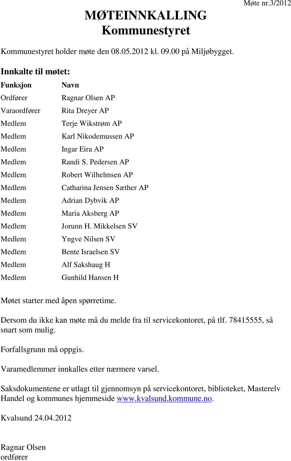 Pedersen AP Medlem Robert Wilhelmsen AP Medlem Catharina Jensen Sæther AP Medlem Adrian Dybvik AP Medlem Maria Aksberg AP Medlem Jorunn H.