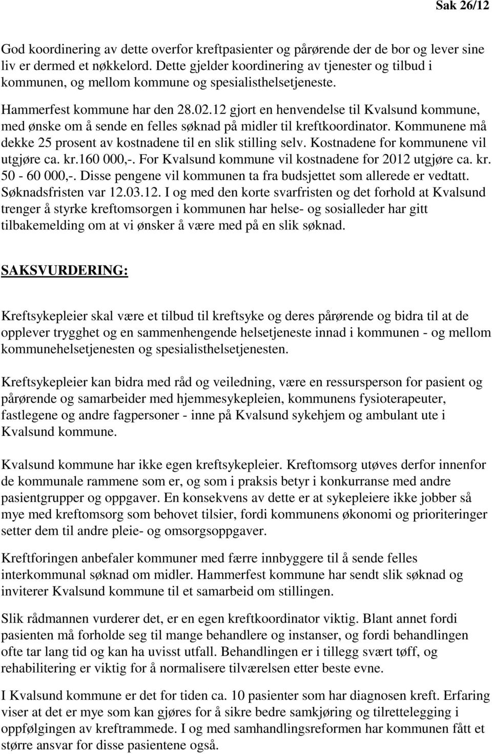 12 gjort en henvendelse til Kvalsund kommune, med ønske om å sende en felles søknad på midler til kreftkoordinator. Kommunene må dekke 25 prosent av kostnadene til en slik stilling selv.