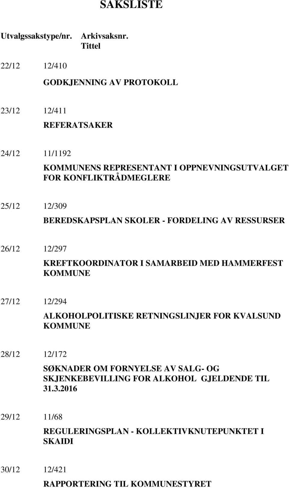 KONFLIKTRÅDMEGLERE 25/12 12/309 BEREDSKAPSPLAN SKOLER - FORDELING AV RESSURSER 26/12 12/297 KREFTKOORDINATOR I SAMARBEID MED HAMMERFEST KOMMUNE