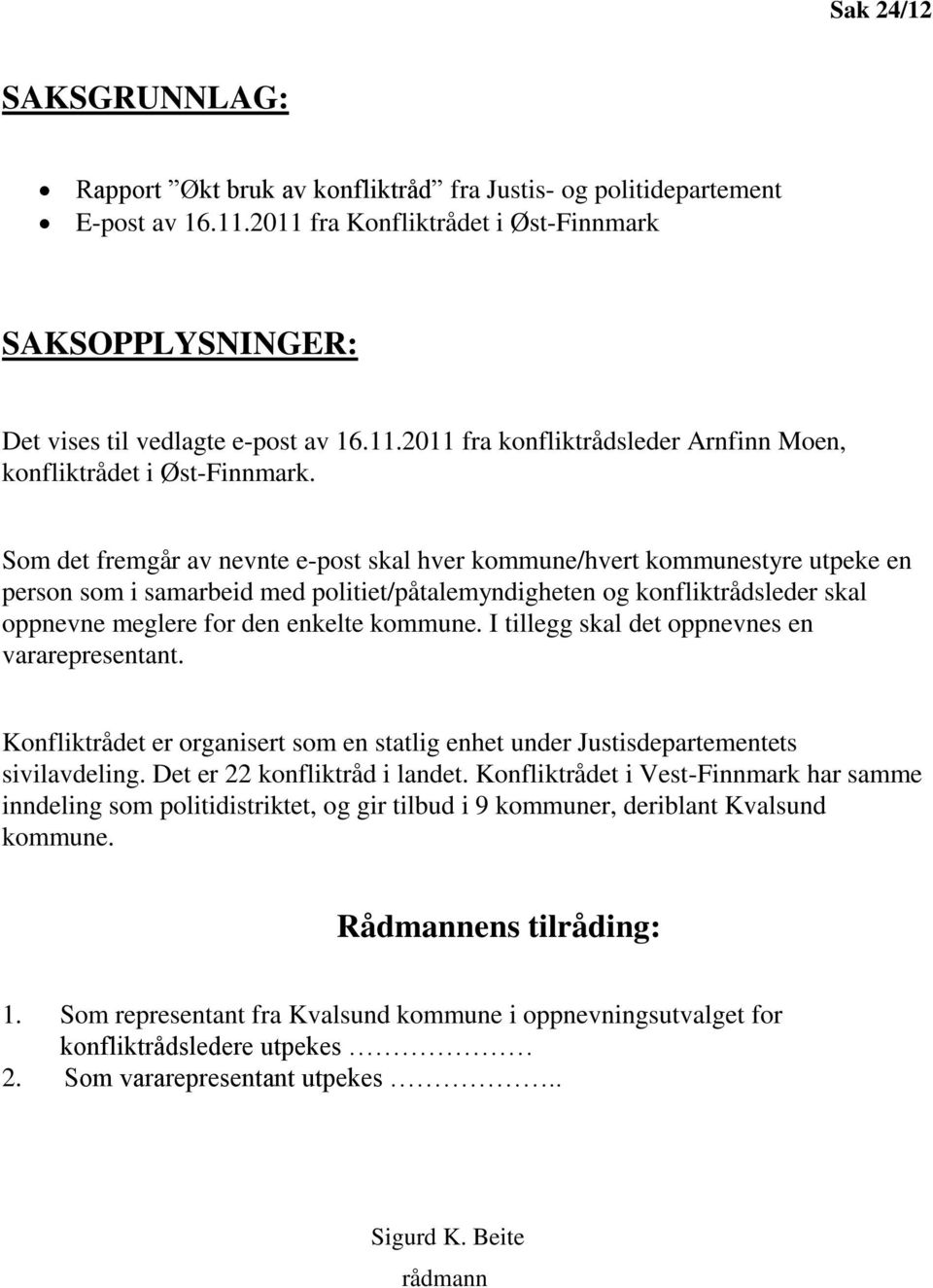 kommune. I tillegg skal det oppnevnes en vararepresentant. Konfliktrådet er organisert som en statlig enhet under Justisdepartementets sivilavdeling. Det er 22 konfliktråd i landet.