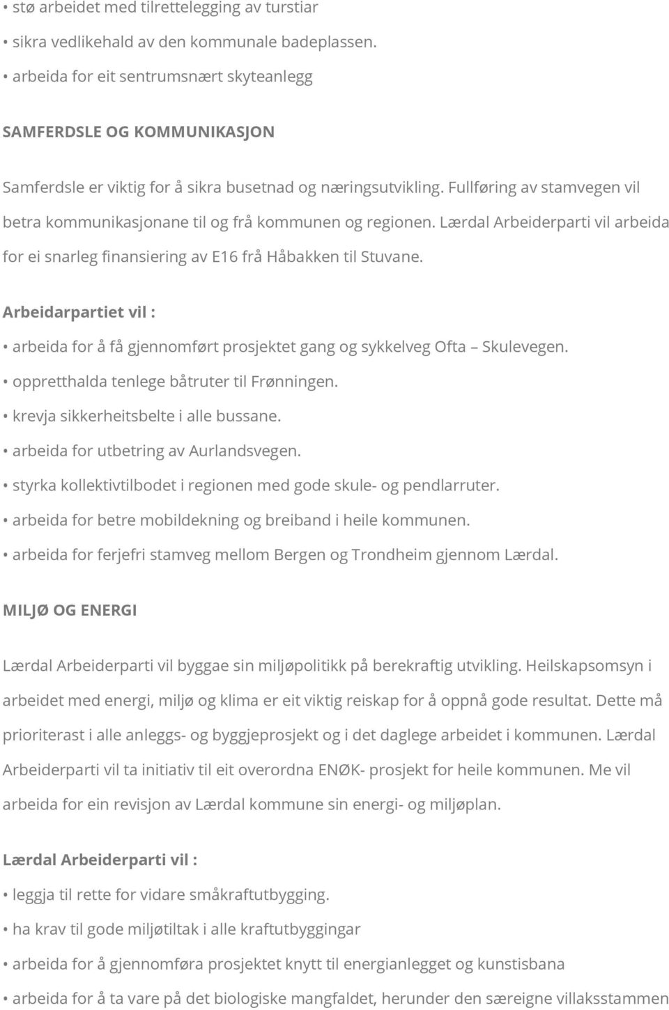 Fullføring av stamvegen vil betra kommunikasjonane til og frå kommunen og regionen. Lærdal Arbeiderparti vil arbeida for ei snarleg finansiering av E16 frå Håbakken til Stuvane.