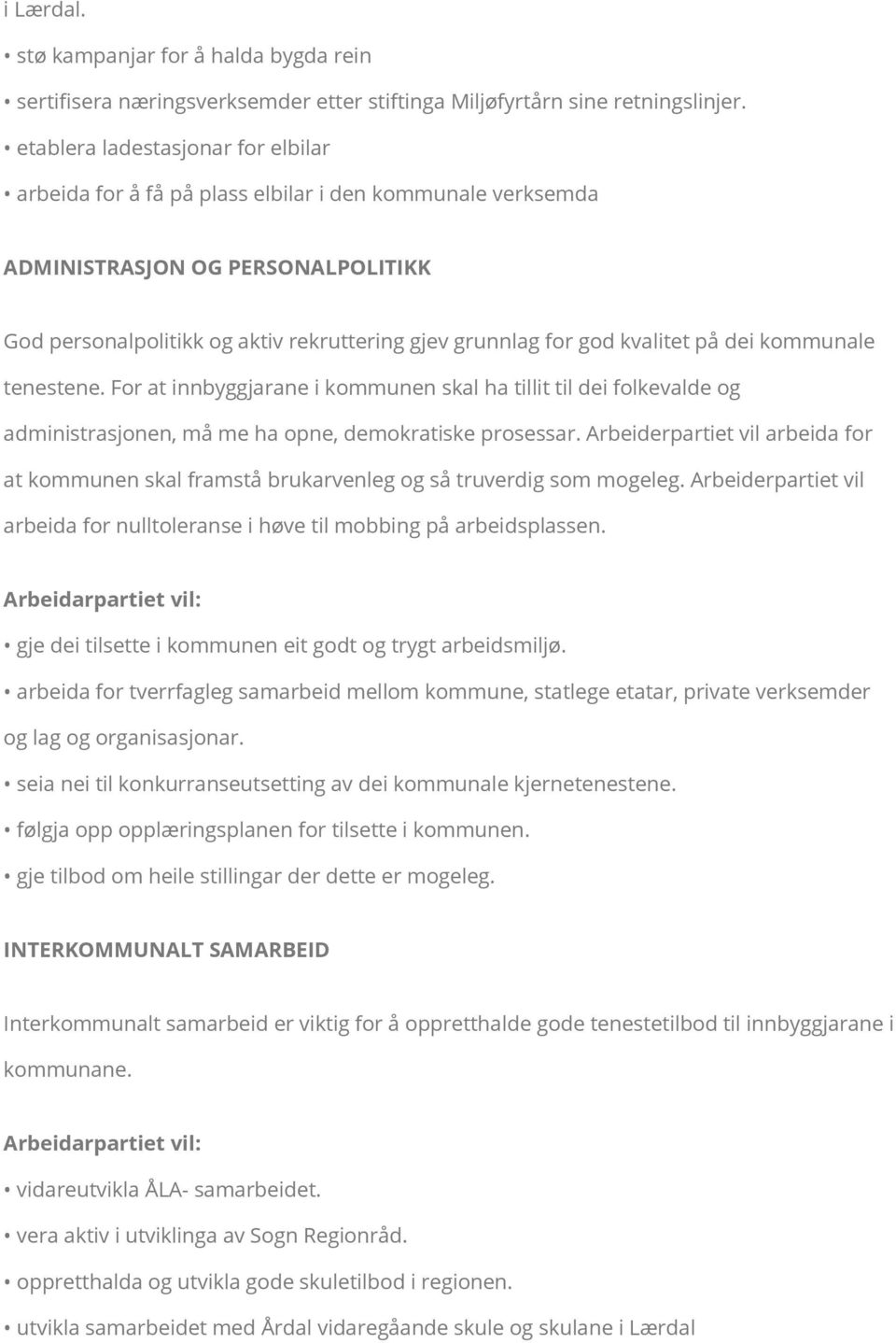 kvalitet på dei kommunale tenestene. For at innbyggjarane i kommunen skal ha tillit til dei folkevalde og administrasjonen, må me ha opne, demokratiske prosessar.