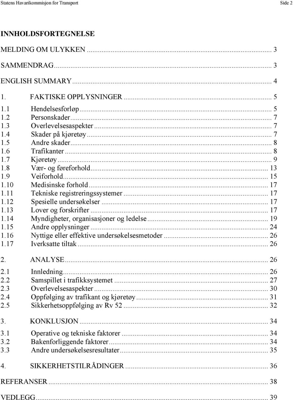 .. 17 1.11 Tekniske registreringssystemer... 17 1.12 Spesielle undersøkelser... 17 1.13 Lover og forskrifter... 17 1.14 Myndigheter, organisasjoner og ledelse... 19 1.15 Andre opplysninger... 24 1.