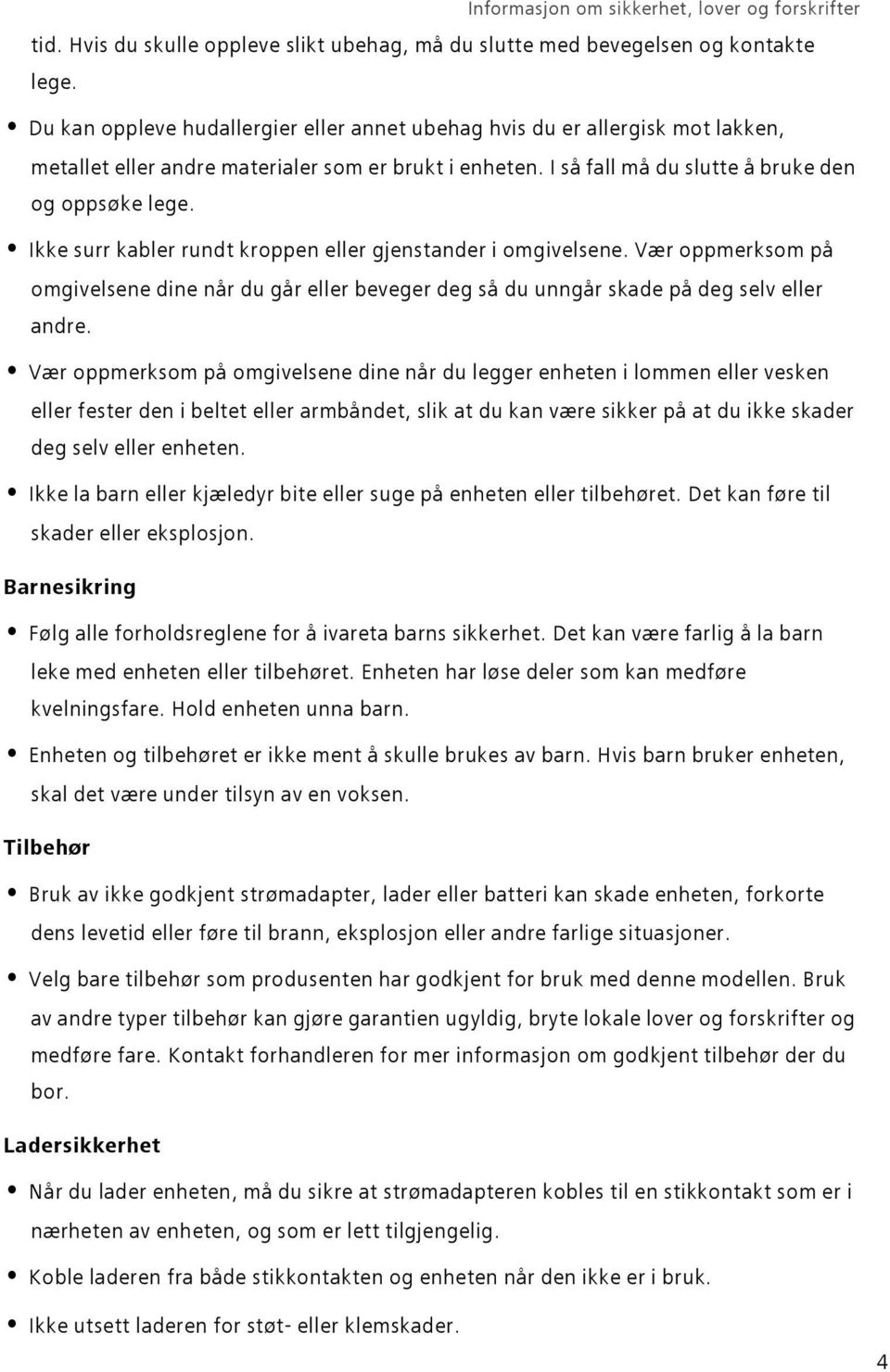 Ikke surr kabler rundt kroppen eller gjenstander i omgivelsene. Vær oppmerksom på omgivelsene dine når du går eller beveger deg så du unngår skade på deg selv eller andre.