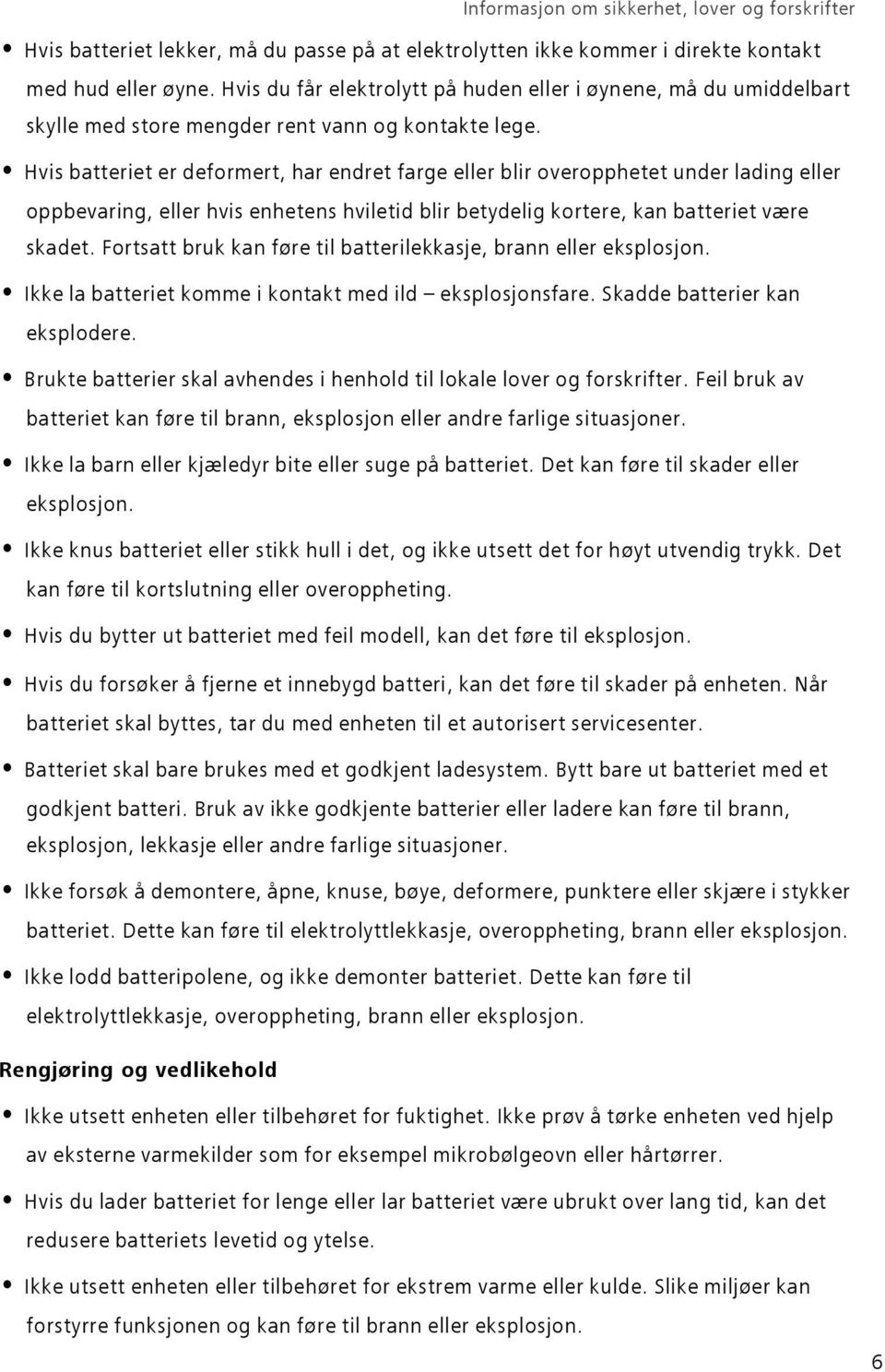 Hvis batteriet er deformert, har endret farge eller blir overopphetet under lading eller oppbevaring, eller hvis enhetens hviletid blir betydelig kortere, kan batteriet være skadet.