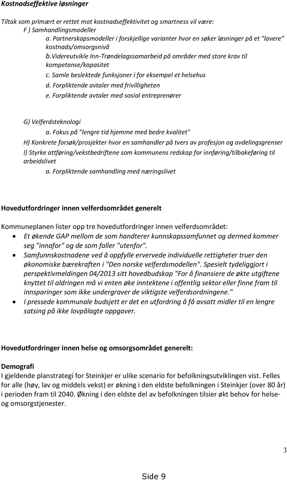 Samle beslektede funksjoner i for eksempel et helsehus d. Forpliktende avtaler med frivilligheten e. Forpliktende avtaler med sosial entreprenører G) Velferdsteknologi a.