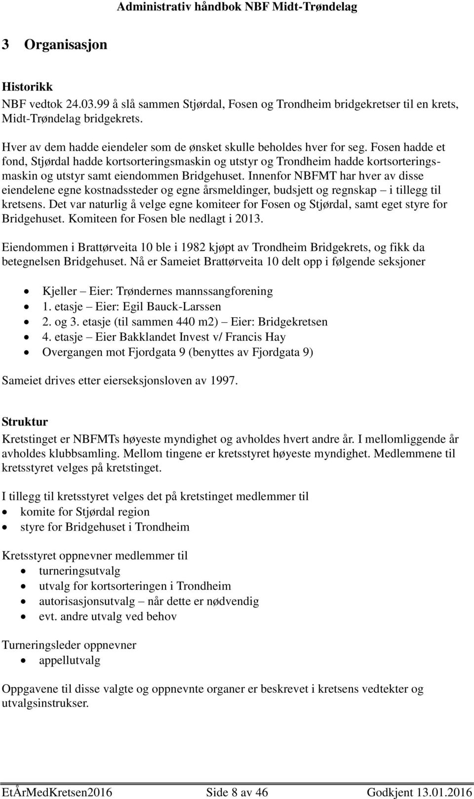 Fosen hadde et fond, Stjørdal hadde kortsorteringsmaskin og utstyr og Trondheim hadde kortsorteringsmaskin og utstyr samt eiendommen Bridgehuset.