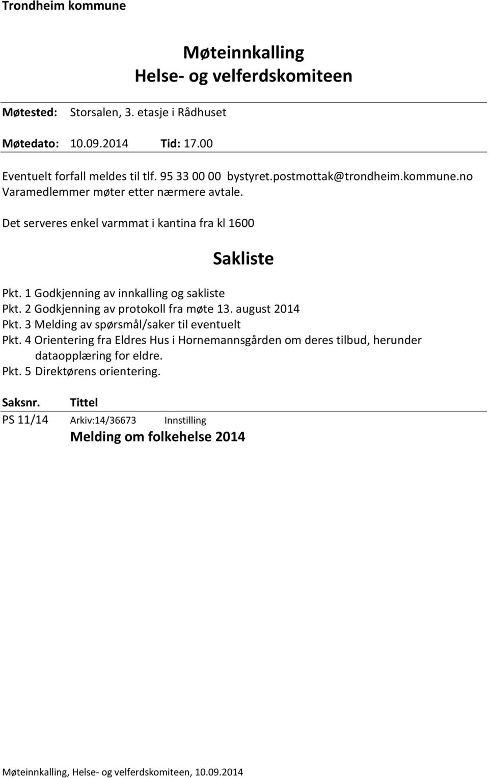 1 Godkjenning av innkalling og sakliste Pkt. 2 Godkjenning av protokoll fra møte 13. august 2014 Pkt. 3 Melding av spørsmål/saker til eventuelt Pkt.