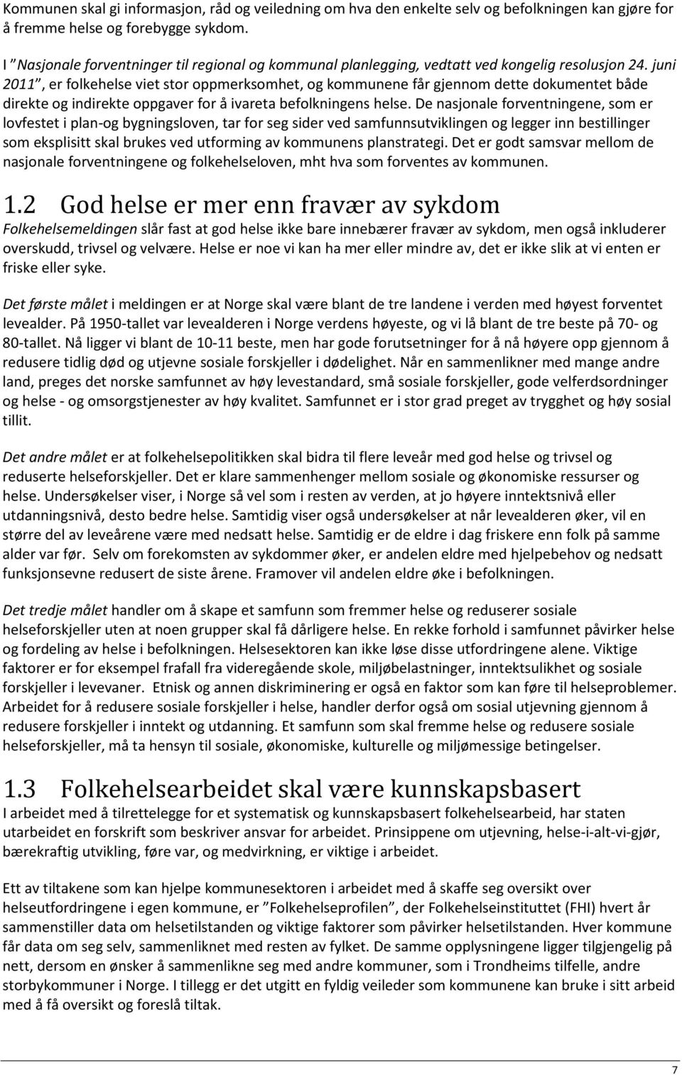 juni 2011, er folkehelse viet stor oppmerksomhet, og kommunene får gjennom dette dokumentet både direkte og indirekte oppgaver for å ivareta befolkningens helse.