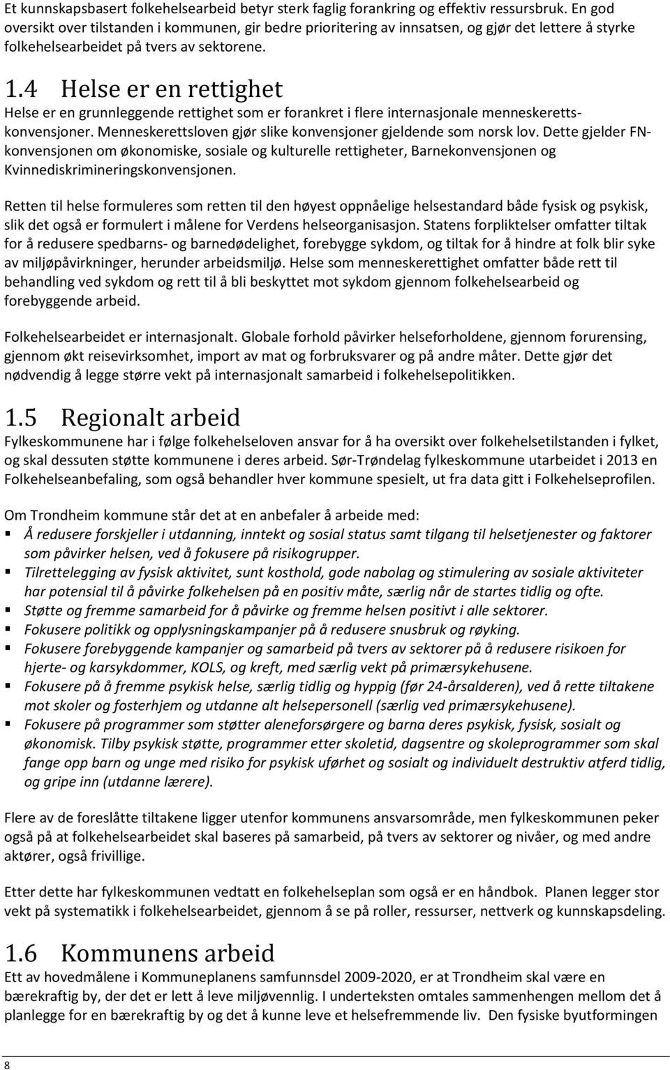 4 Helse er en rettighet Helse er en grunnleggende rettighet som er forankret i flere internasjonale menneskerettskonvensjoner. Menneskerettsloven gjør slike konvensjoner gjeldende som norsk lov.