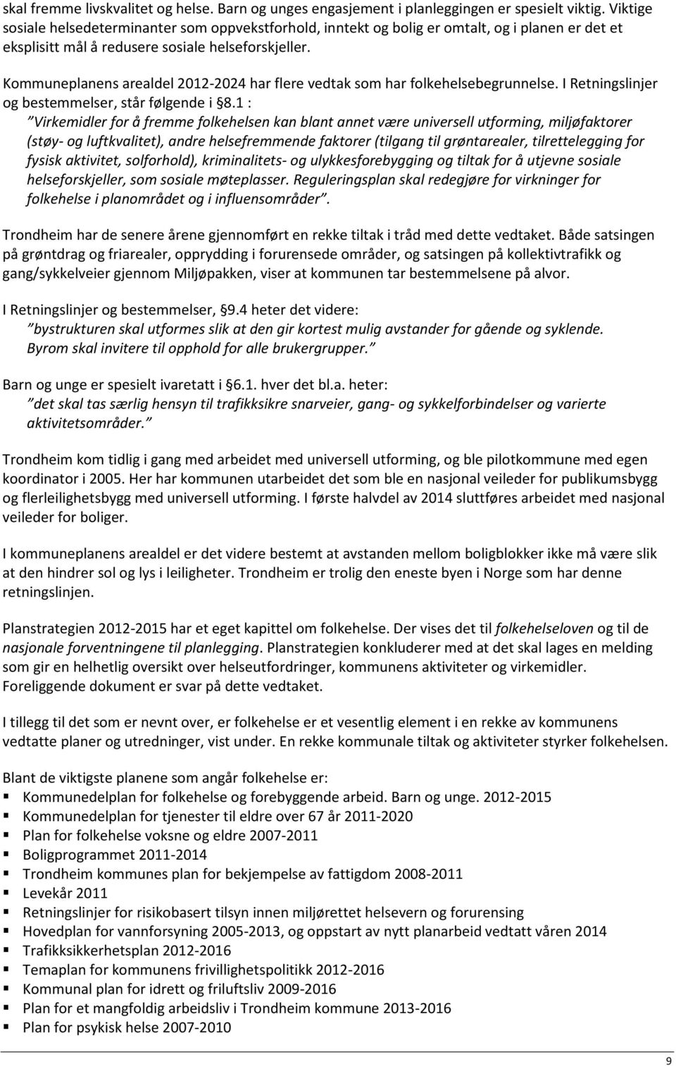 Kommuneplanens arealdel 2012-2024 har flere vedtak som har folkehelsebegrunnelse. I Retningslinjer og bestemmelser, står følgende i 8.