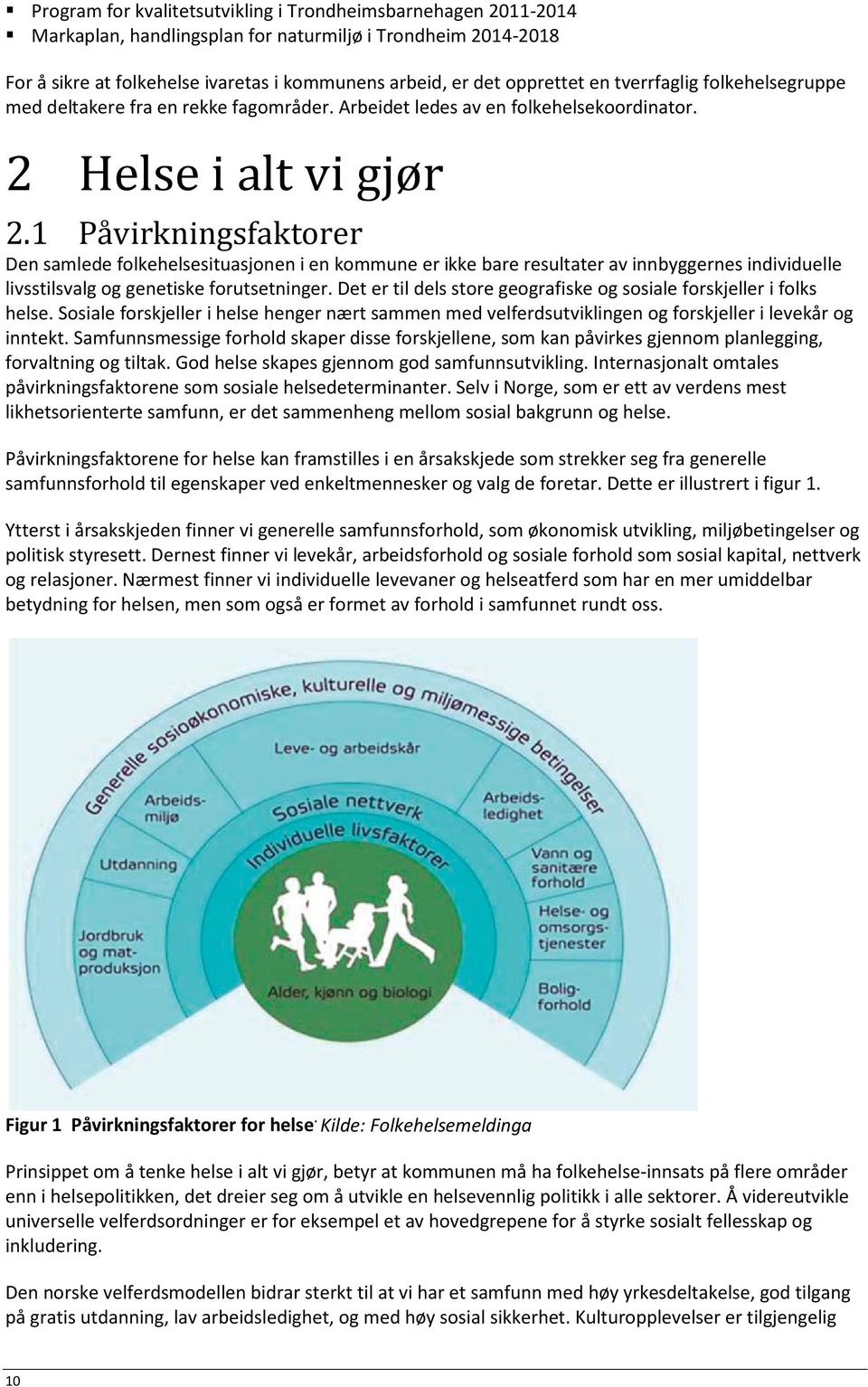 1 Påvirkningsfaktorer Den samlede folkehelsesituasjonen i en kommune er ikke bare resultater av innbyggernes individuelle livsstilsvalg og genetiske forutsetninger.